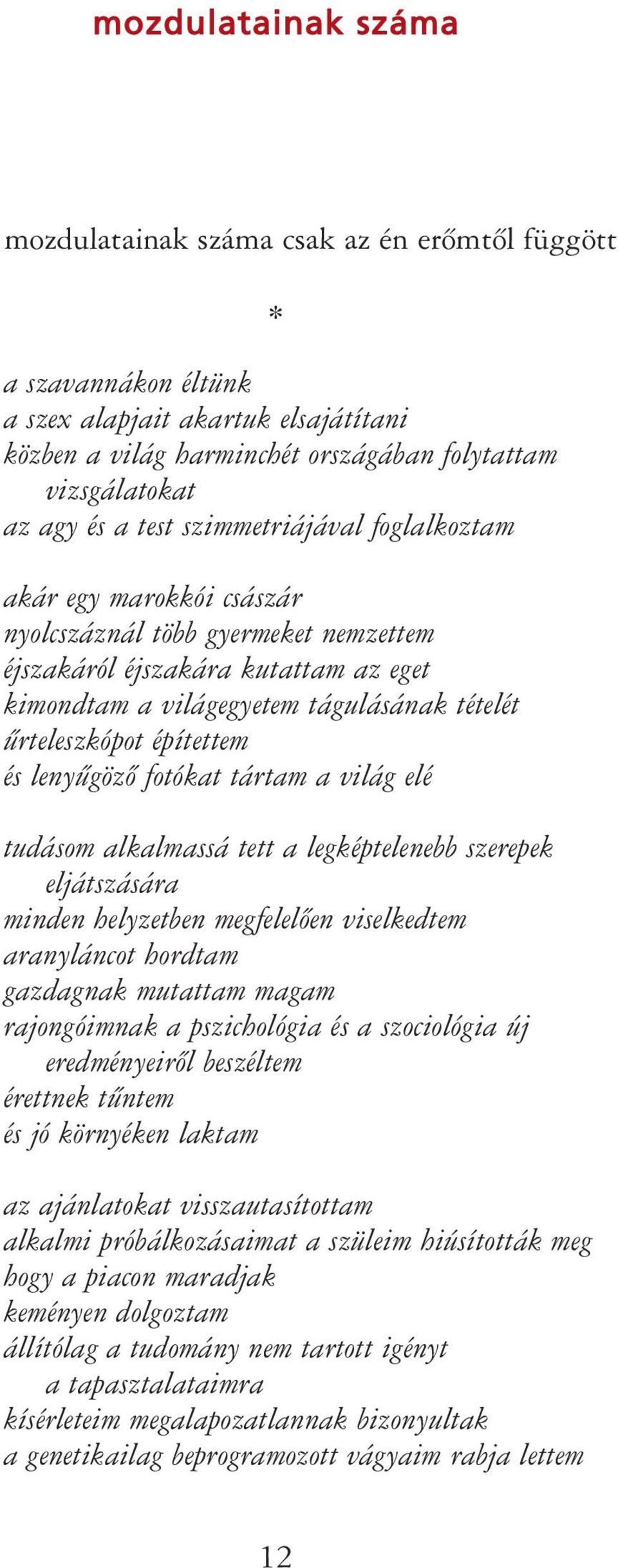 építettem és lenyûgözõ fotókat tártam a világ elé tudásom alkalmassá tett a legképtelenebb szerepek eljátszására minden helyzetben megfelelõen viselkedtem aranyláncot hordtam gazdagnak mutattam magam