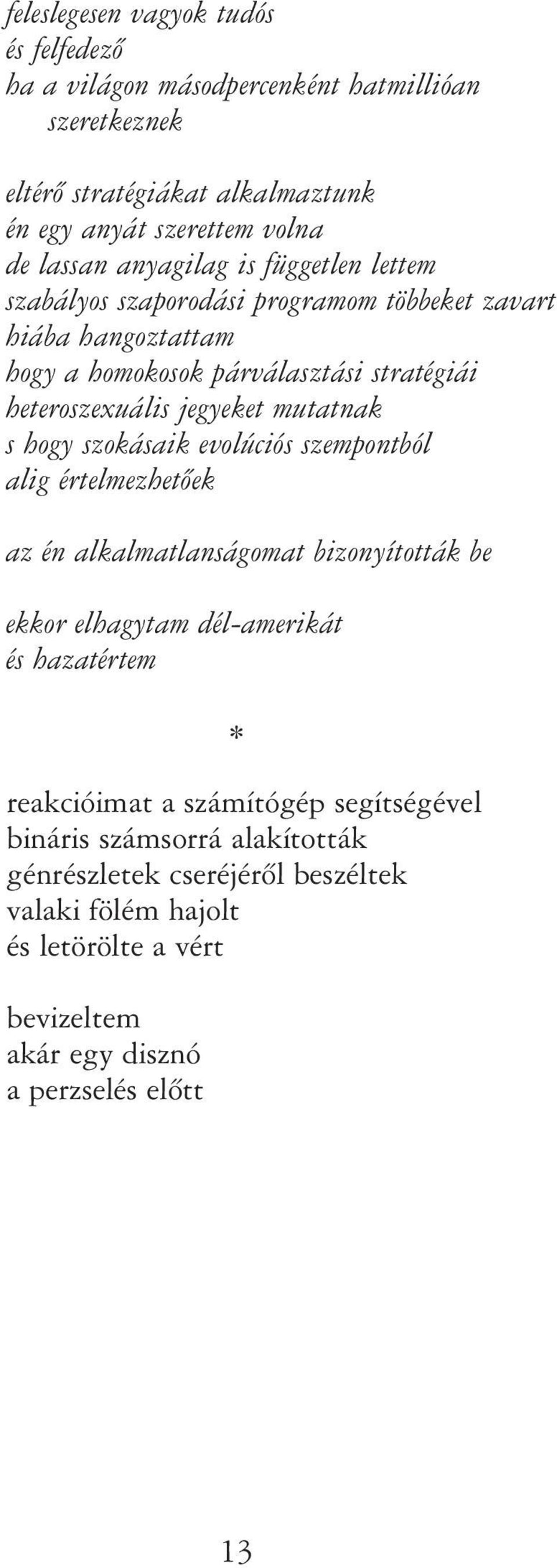 mutatnak s hogy szokásaik evolúciós szempontból alig értelmezhetõek az én alkalmatlanságomat bizonyították be ekkor elhagytam dél-amerikát és hazatértem reakcióimat a