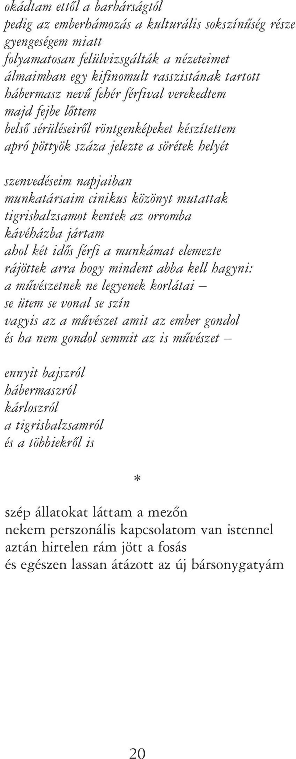 tigrisbalzsamot kentek az orromba kávéházba jártam ahol két idõs férfi a munkámat elemezte rájöttek arra hogy mindent abba kell hagyni: a mûvészetnek ne legyenek korlátai se ütem se vonal se szín