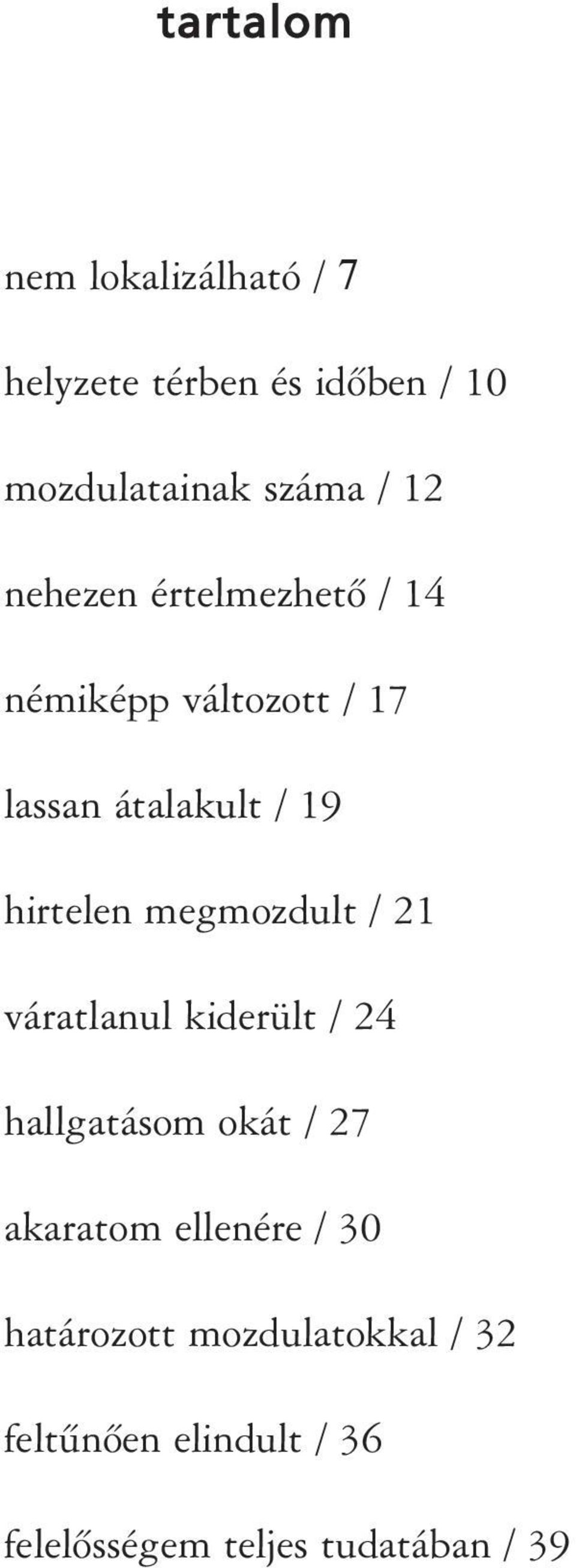 megmozdult / 21 váratlanul kiderült / 24 hallgatásom okát / 27 akaratom ellenére / 30