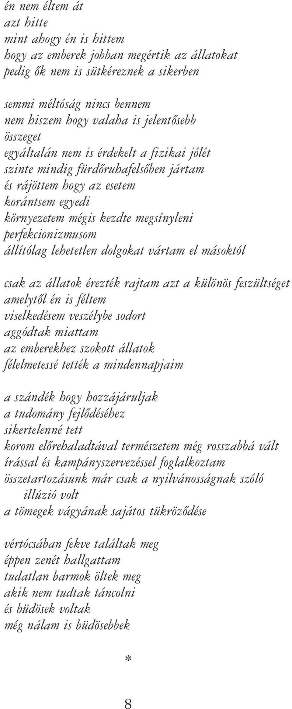 lehetetlen dolgokat vártam el másoktól csak az állatok érezték rajtam azt a különös feszültséget amelytõl én is féltem viselkedésem veszélybe sodort aggódtak miattam az emberekhez szokott állatok