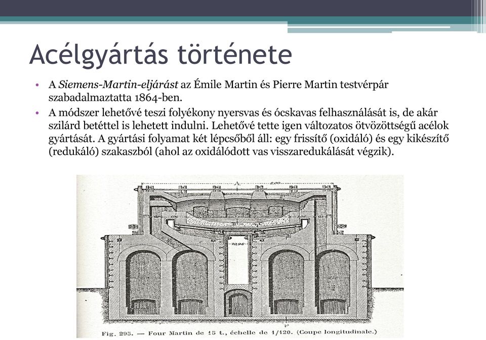 A módszer lehetővé teszi folyékony nyersvas és ócskavas felhasználását is, de akár szilárd betéttel is lehetett