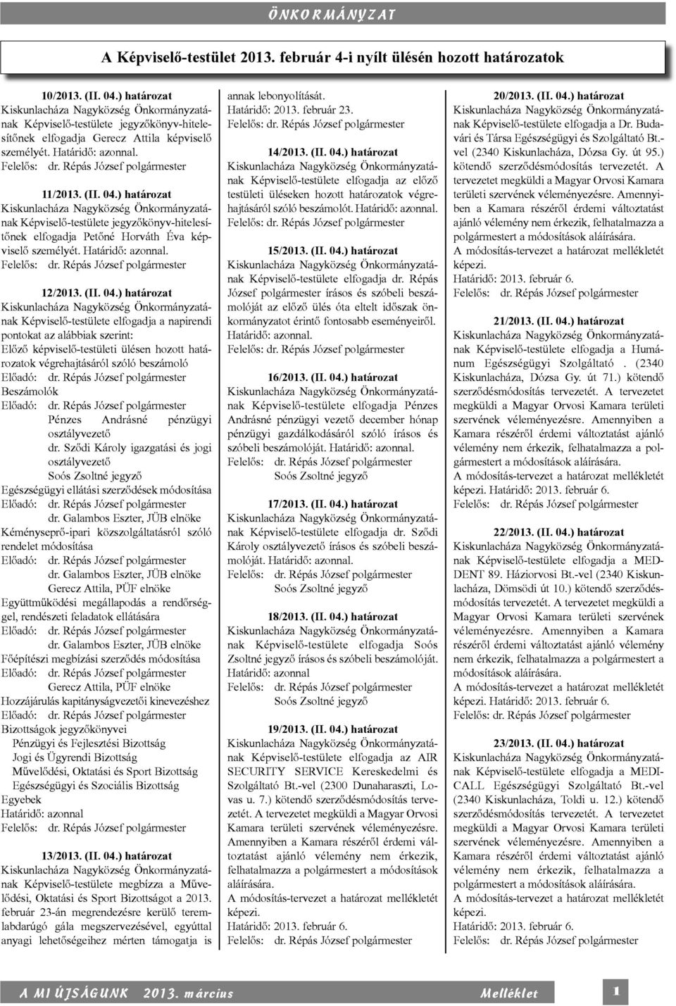 ) határozat nak Képviselő-testülete jegyzőkönyv-hitele sí - tőnek elfogadja Petőné Horváth Éva kép - viselő személyét. Határidő: azonnal. 12/2013. (II. 04.