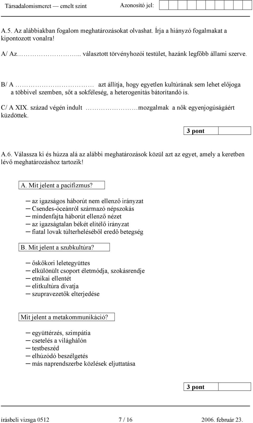 század végén indult mozgalmak a nők egyenjogúságáért küzdöttek. 3 pont A.6. Válassza ki és húzza alá az alábbi meghatározások közül azt az egyet, amely a keretben lévő meghatározáshoz tartozik! A. Mit jelent a pacifizmus?