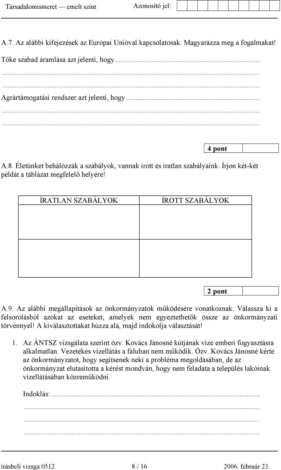 Az alábbi megállapítások az önkormányzatok működésére vonatkoznak. Válassza ki a felsorolásból azokat az eseteket, amelyek nem egyeztethetők össze az önkormányzati törvénnyel!