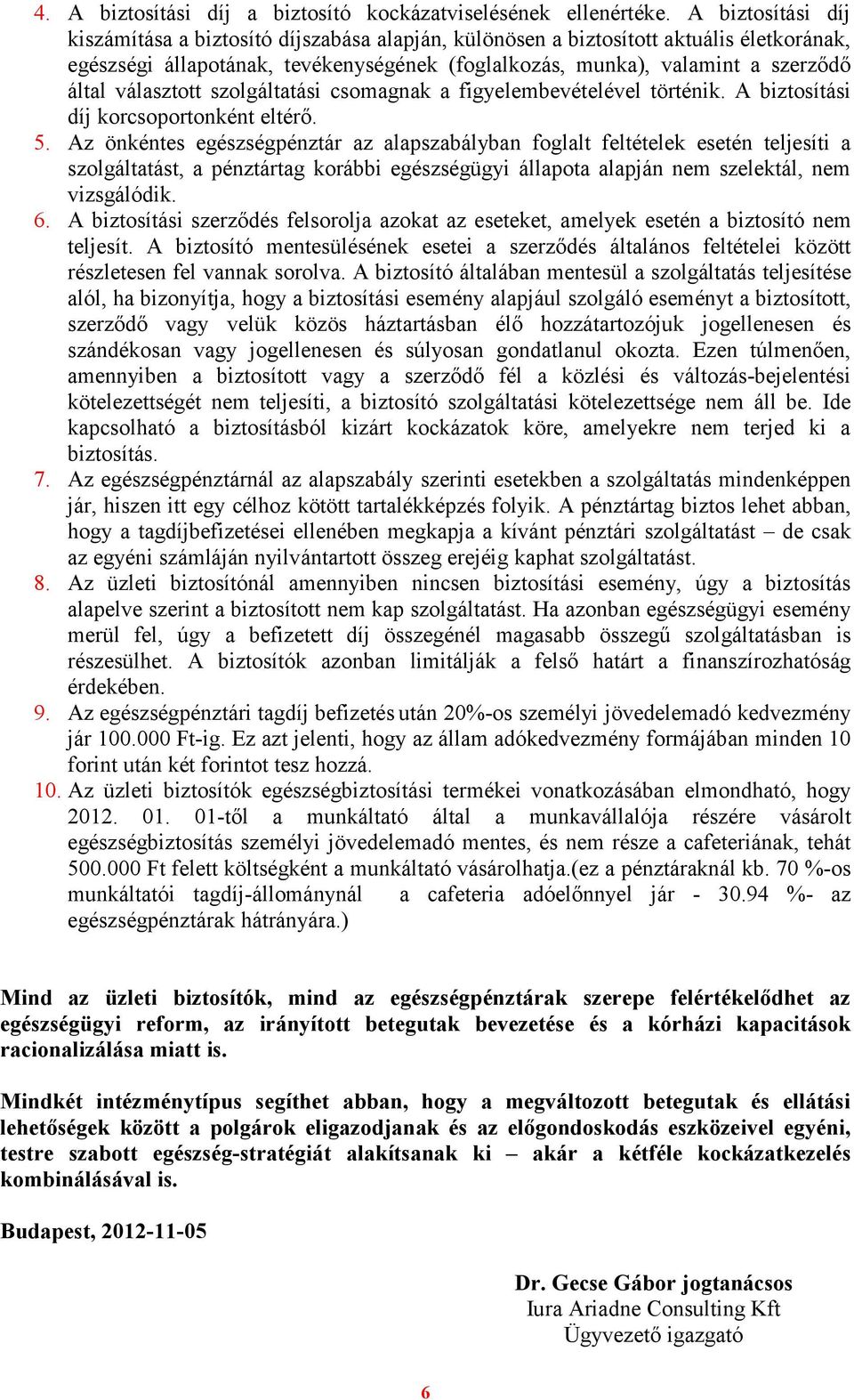 választott szolgáltatási csomagnak a figyelembevételével történik. A biztosítási díj korcsoportonként eltérő. 5.