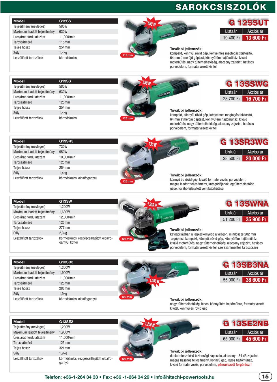 teljesítmény G13SS 580W 630W 11,000/min 125mm 254mm 1,4kg körmöskulcs 125 mm 580 W G 13SSWG 23 700 FT 16 700 FT kompakt, könnyű, rövid gép, kényelmes  teljesítmény G13SR3 730W 950W 10,000/min 125mm