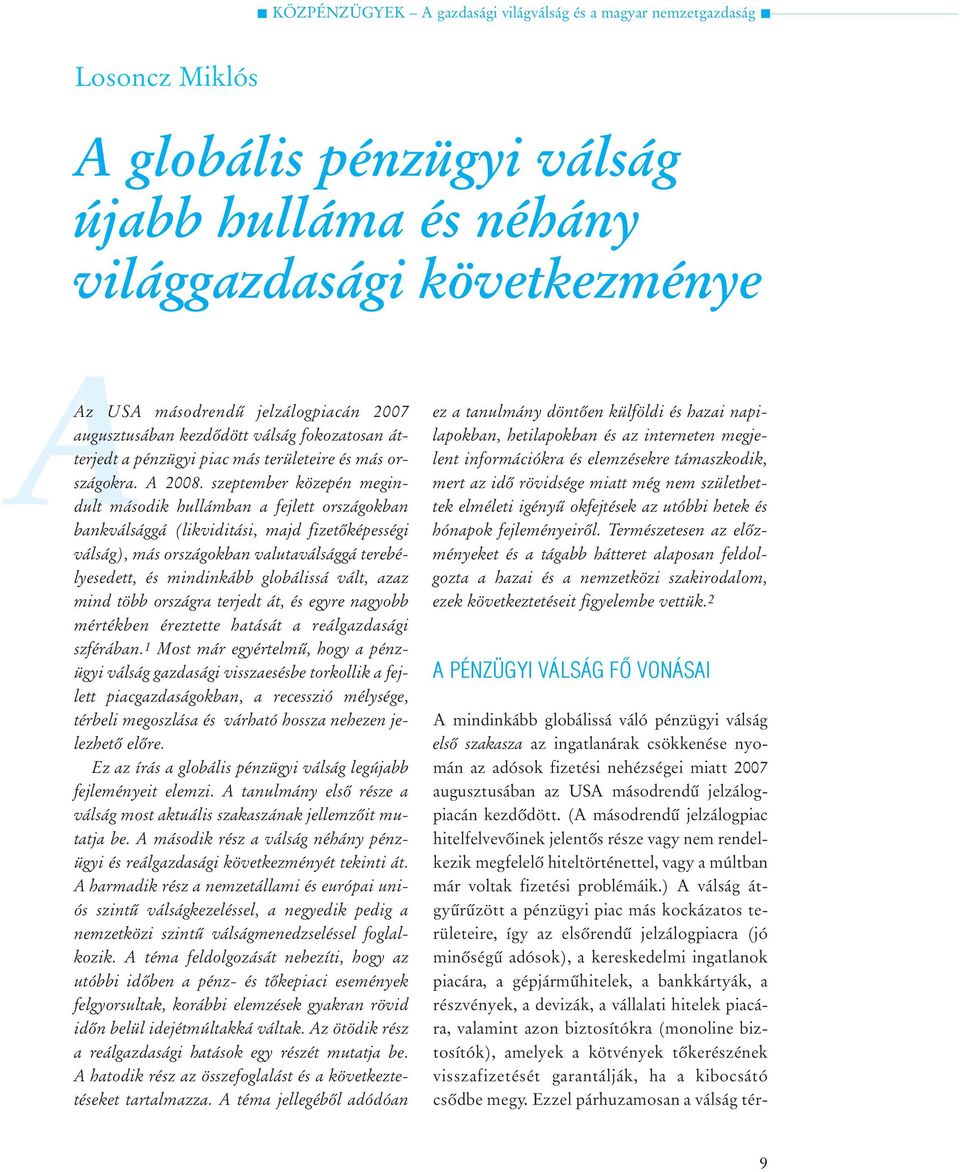 szeptember közepén megindult második hullámban a fejlett országokban bankválsággá (likviditási, majd fizetõképességi válság), más országokban valutaválsággá terebélyesedett, és mindinkább globálissá