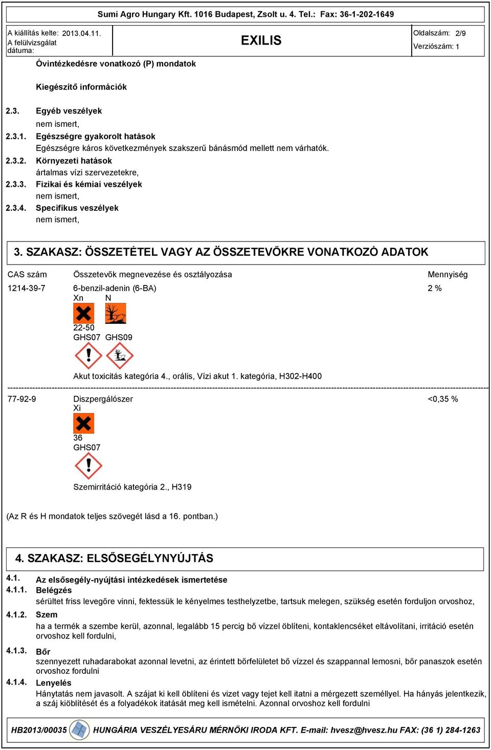 SZAKASZ: ÖSSZETÉTEL VAGY AZ ÖSSZETEVŐKRE VONATKOZÓ ADATOK CAS szám Összetevők megnevezése és osztályozása Mennyiség 1214397 6benziladenin (6BA) 2 % Xn N 2250 GHS07 GHS09 Akut toxicitás kategória 4.