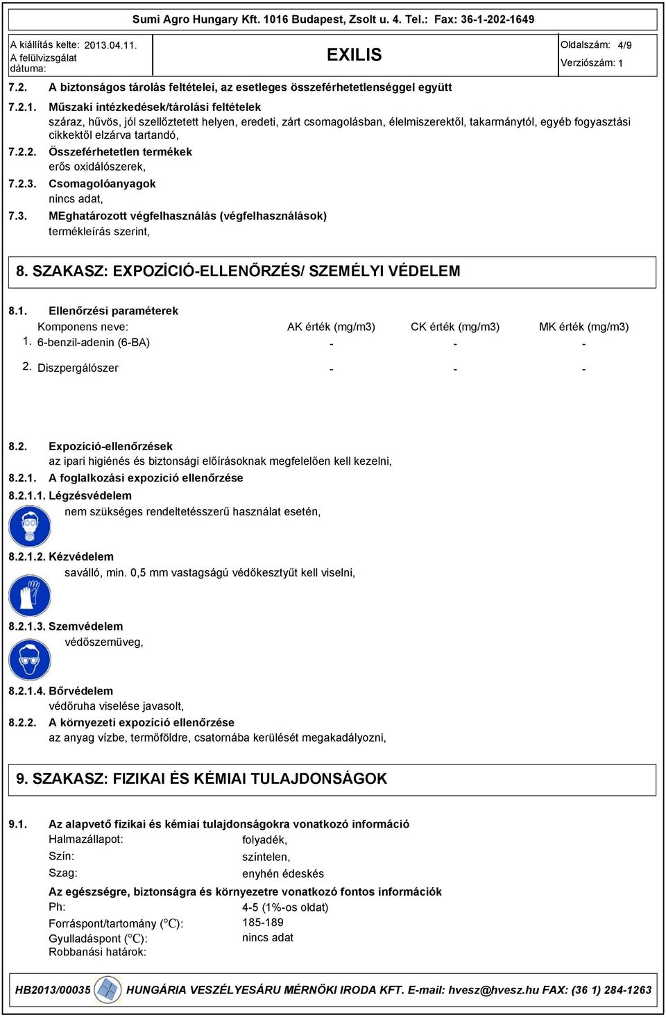 eredeti, zárt csomagolásban, élelmiszerektől, takarmánytól, egyéb fogyasztási cikkektől elzárva tartandó, Összeférhetetlen termékek erős oxidálószerek, Csomagolóanyagok MEghatározott végfelhasználás