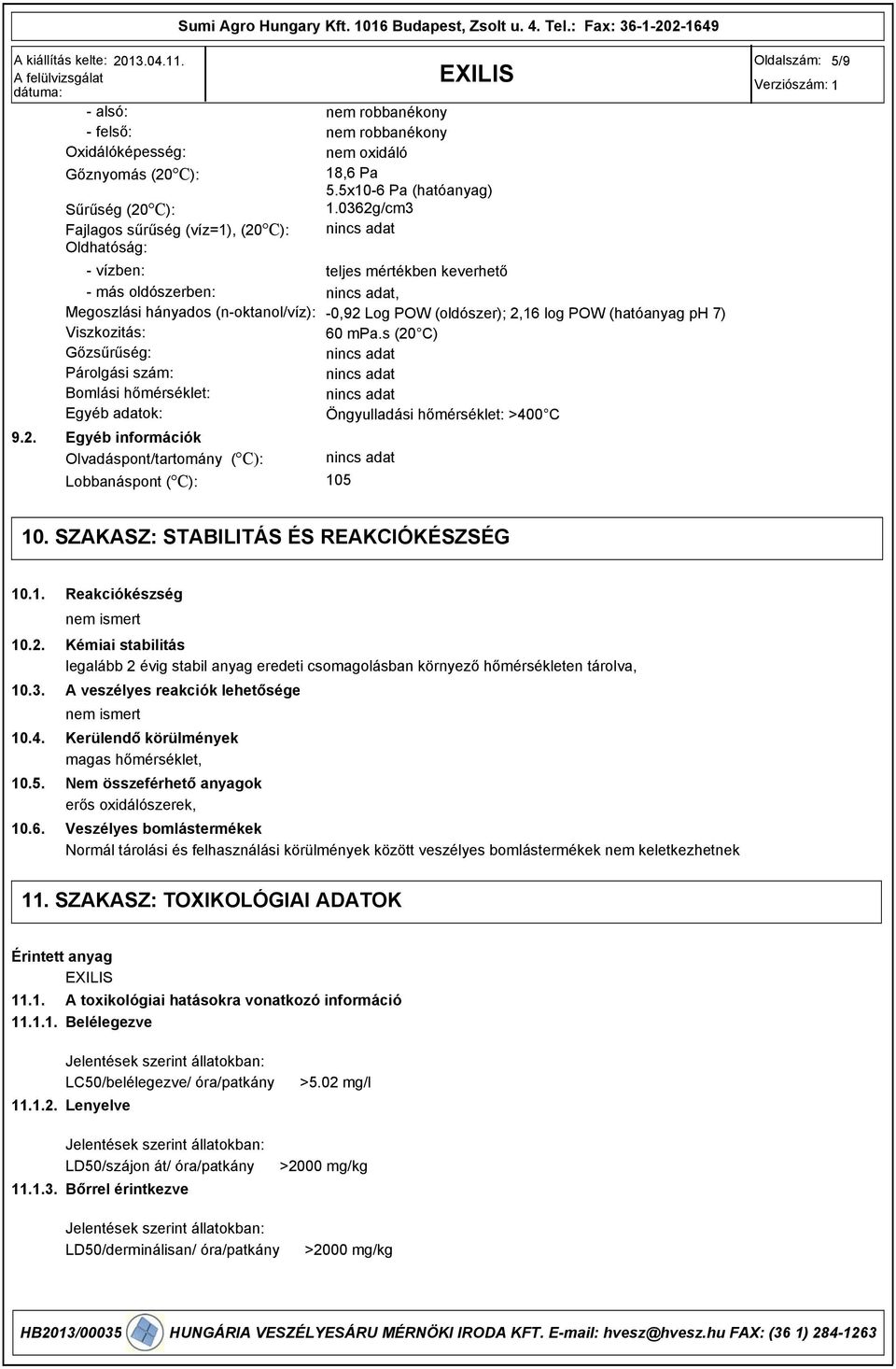 0362g/cm3 Fajlagos sűrűség (víz=1), (20 C): nincs adat Oldhatóság: vízben: teljes mértékben keverhető más oldószerben: Megoszlási hányados (noktanol/víz): 0,92 Log POW (oldószer); 2,16 log POW