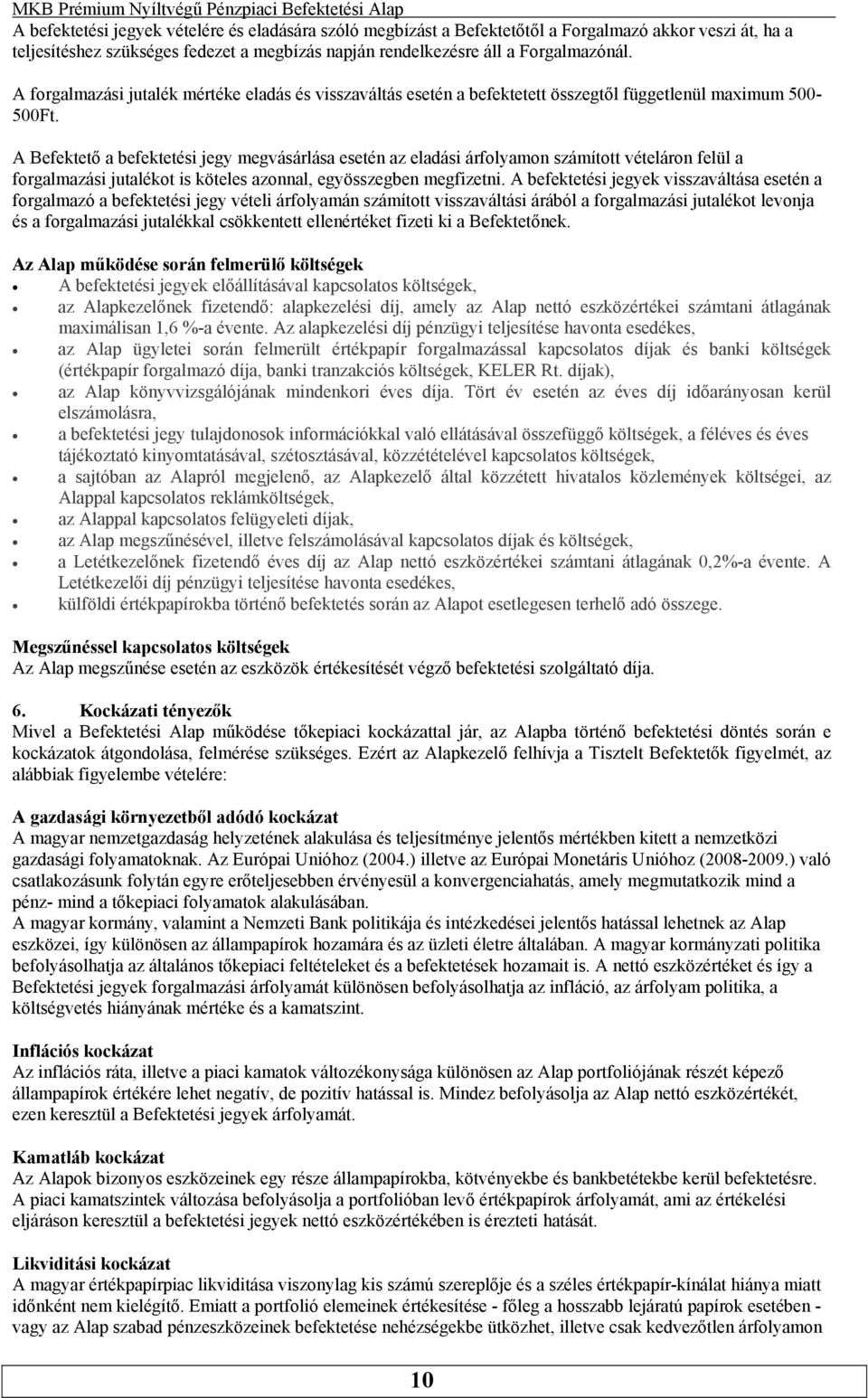 vételáron felül a forgalmazási jutalékot is köteles azonnal, egyösszegben megfizetni A befektetési jegyek visszaváltása esetén a forgalmazó a befektetési jegy vételi árfolyamán számított