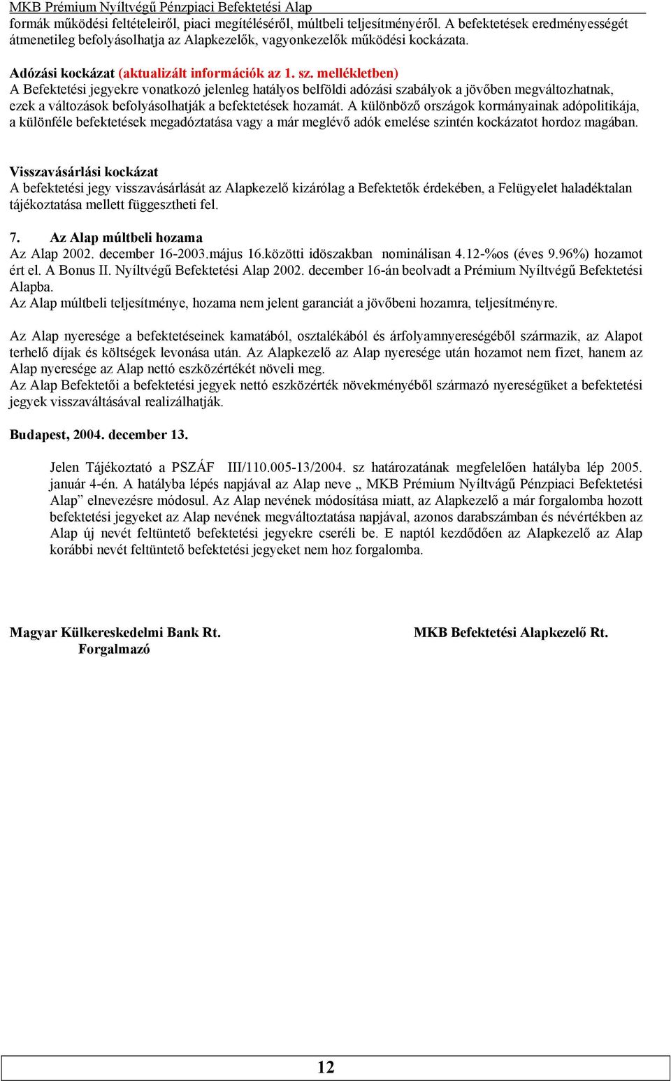 befektetések hozamát A különböző országok kormányainak adópolitikája, a különféle befektetések megadóztatása vagy a már meglévő adók emelése szintén kockázatot hordoz magában Visszavásárlási kockázat