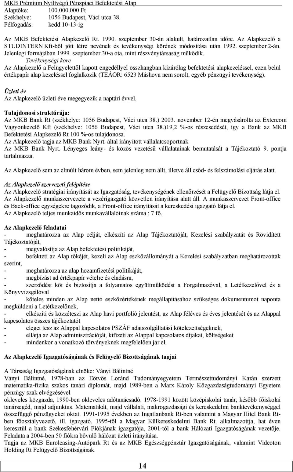 Felügyelettől kapott engedéllyel összhangban kizárólag befektetési alapkezeléssel, ezen belül értékpapír alap kezeléssel foglalkozik (TEÁOR: 6523 Máshova nem sorolt, egyéb pénzügyi tevékenység)