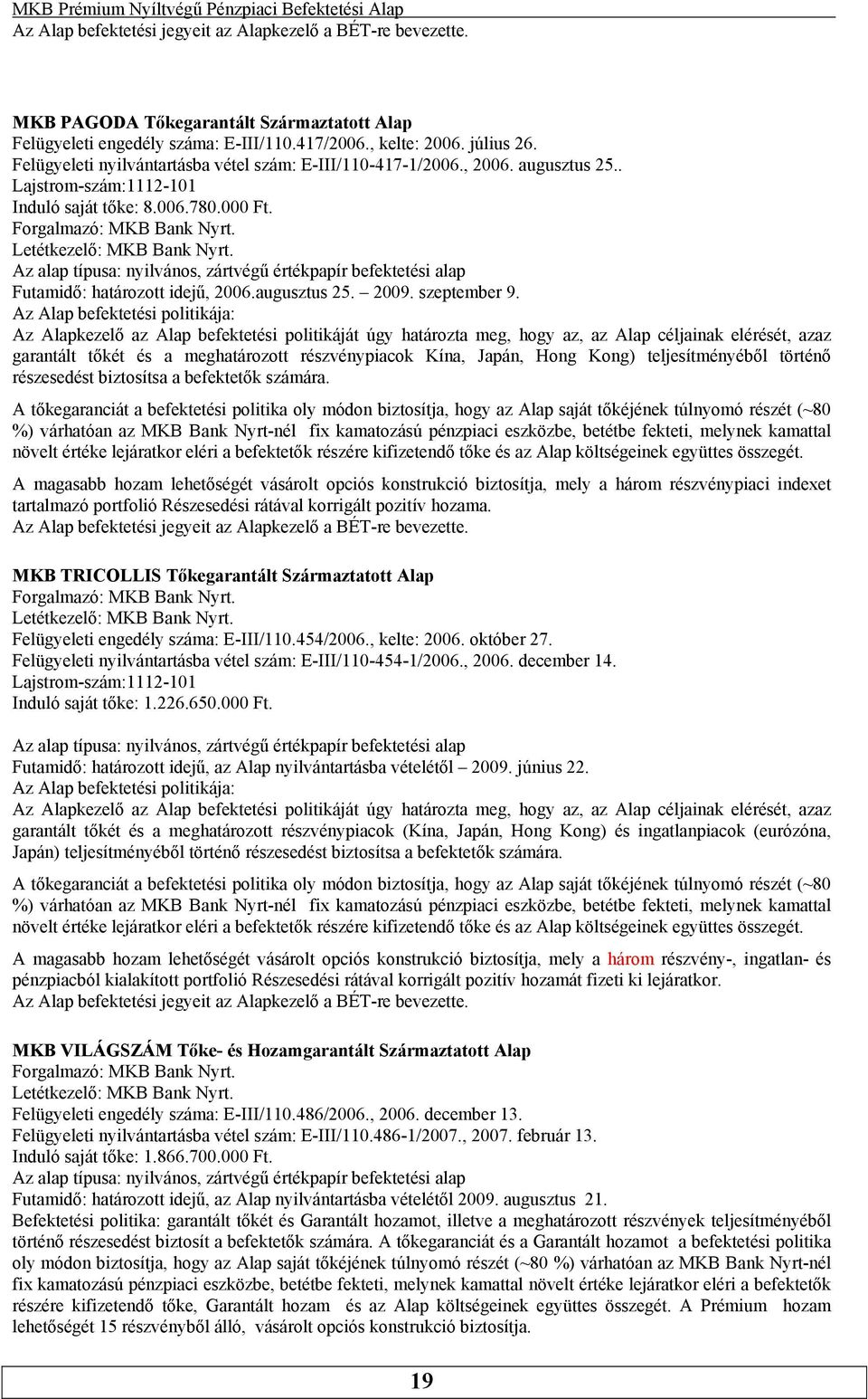 nyilvános, zártvégű értékpapír befektetési alap Futamidő: határozott idejű, 2006augusztus 25 2009 szeptember 9 Az Alap befektetési politikája: Az Alapkezelő az Alap befektetési politikáját úgy