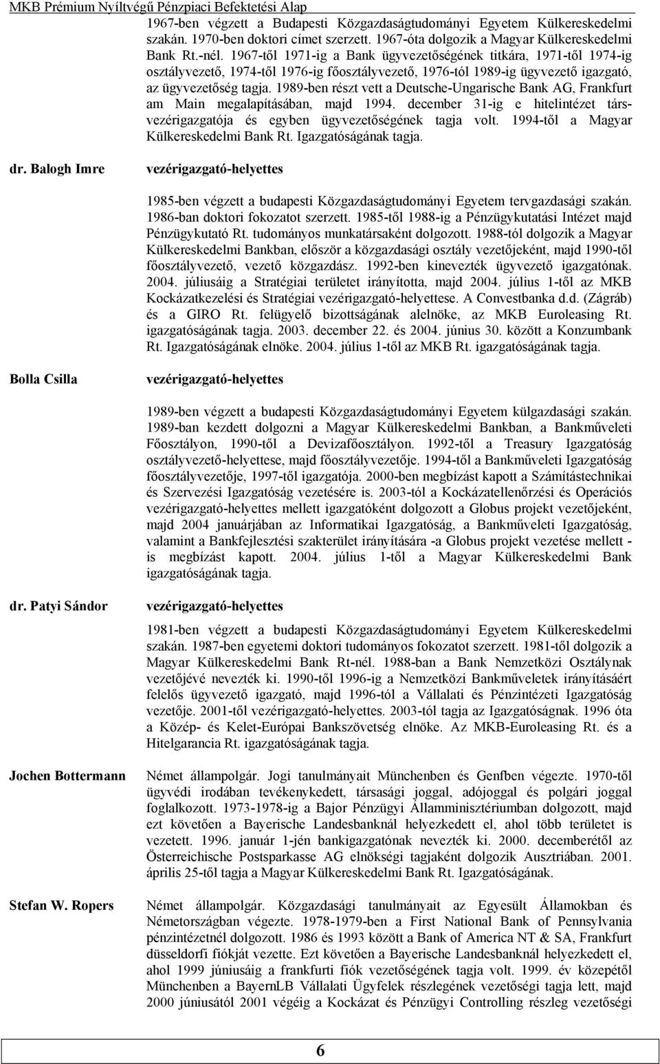 AG, Frankfurt am Main megalapításában, majd 1994 december 31-ig e hitelintézet társvezérigazgatója és egyben ügyvezetőségének tagja volt 1994-től a Magyar Külkereskedelmi Bank Rt Igazgatóságának