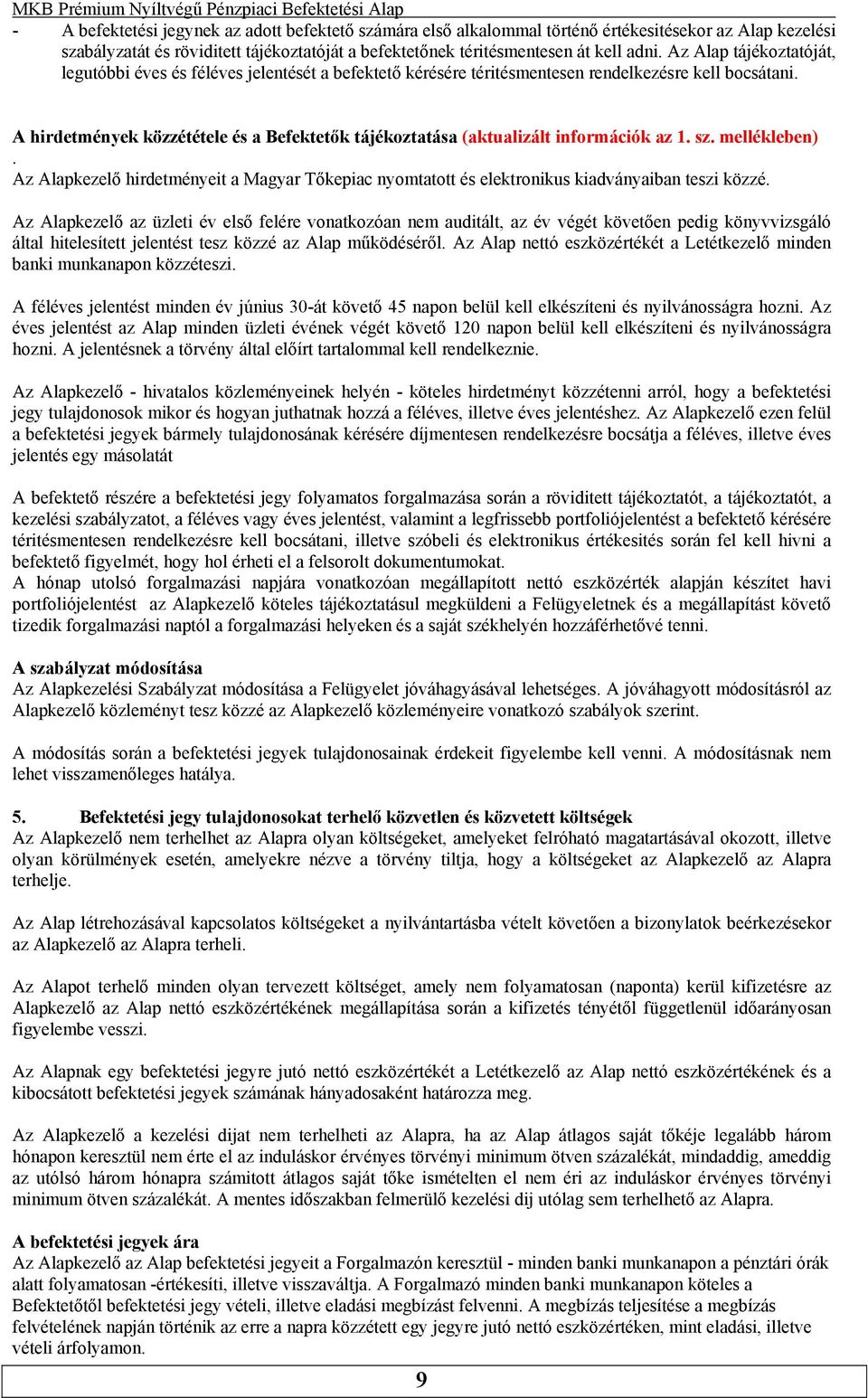 információk az 1 sz mellékleben) Az Alapkezelő hirdetményeit a Magyar Tőkepiac nyomtatott és elektronikus kiadványaiban teszi közzé Az Alapkezelő az üzleti év első felére vonatkozóan nem auditált, az