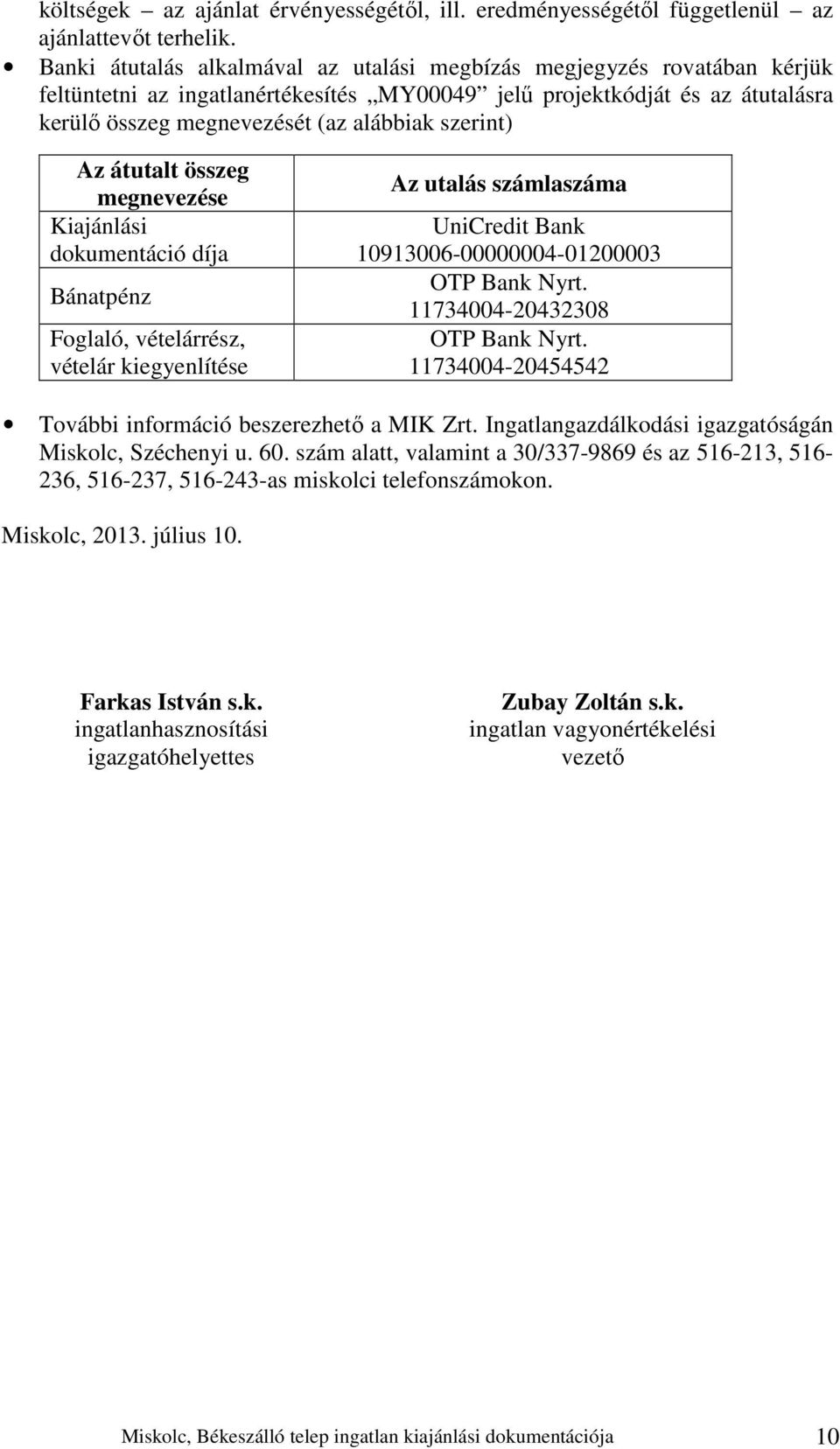 szerint) Az átutalt összeg megnevezése Kiajánlási dokumentáció díja Bánatpénz Foglaló, vételárrész, vételár kiegyenlítése Az utalás számlaszáma UniCredit Bank 10913006-00000004-01200003 OTP Bank Nyrt.