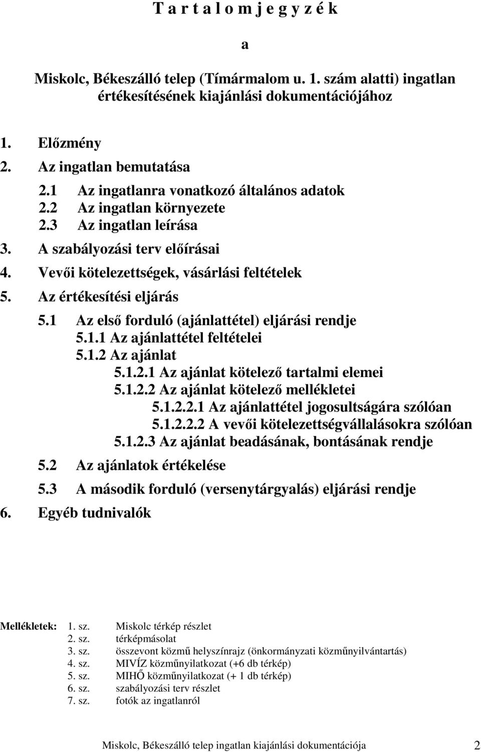 Az értékesítési eljárás 5.1 Az első forduló (ajánlattétel) eljárási rendje 5.1.1 Az ajánlattétel feltételei 5.1.2 Az ajánlat 5.1.2.1 Az ajánlat kötelező tartalmi elemei 5.1.2.2 Az ajánlat kötelező mellékletei 5.