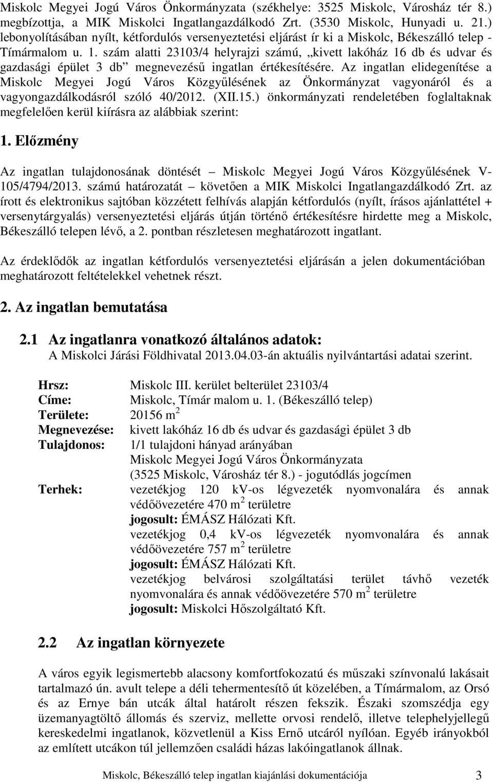 szám alatti 23103/4 helyrajzi számú, kivett lakóház 16 db és udvar és gazdasági épület 3 db megnevezésű ingatlan értékesítésére.