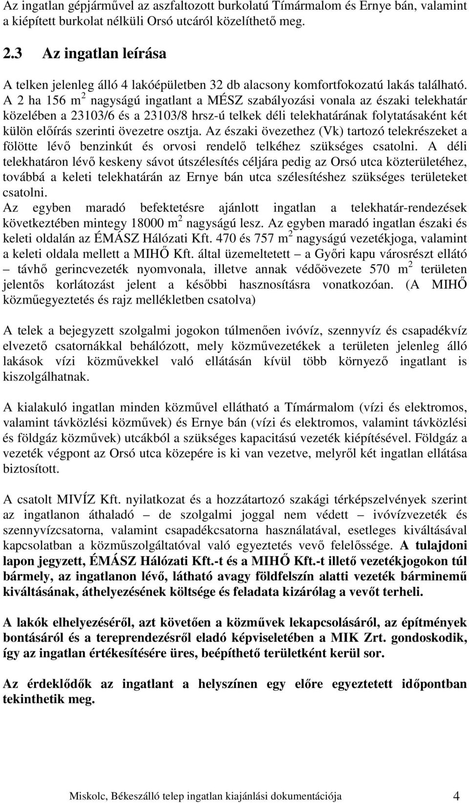 A 2 ha 156 m 2 nagyságú ingatlant a MÉSZ szabályozási vonala az északi telekhatár közelében a 23103/6 és a 23103/8 hrsz-ú telkek déli telekhatárának folytatásaként két külön előírás szerinti övezetre