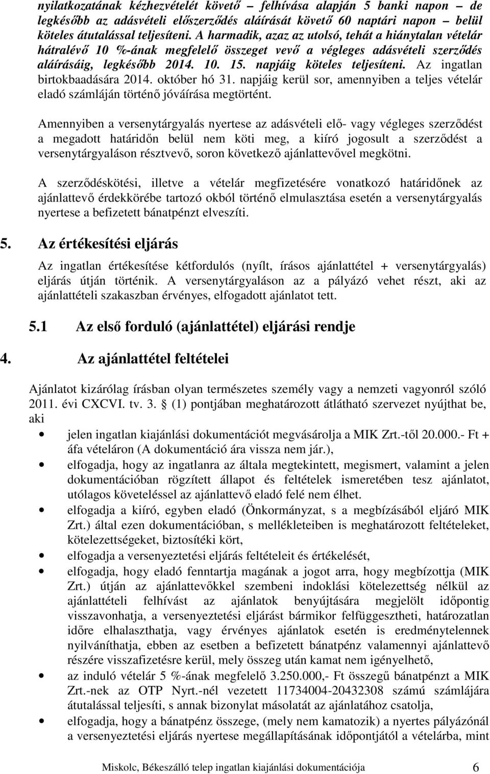 Az ingatlan birtokbaadására 2014. október hó 31. napjáig kerül sor, amennyiben a teljes vételár eladó számláján történő jóváírása megtörtént.