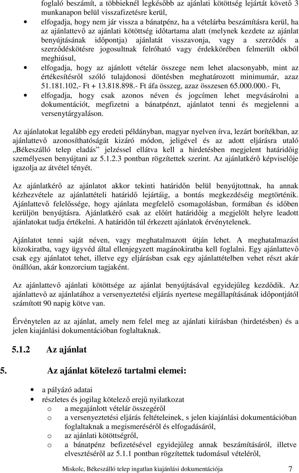 érdekkörében felmerült okból meghiúsul, elfogadja, hogy az ajánlott vételár összege nem lehet alacsonyabb, mint az értékesítésről szóló tulajdonosi döntésben meghatározott minimumár, azaz 51.181.