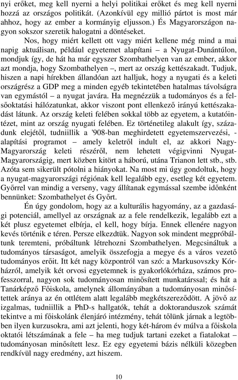 Nos, hogy miért kellett ott vagy miért kellene még mind a mai napig aktuálisan, például egyetemet alapítani a Nyugat-Dunántúlon, mondjuk így, de hát ha már egyszer Szombathelyen van az ember, akkor