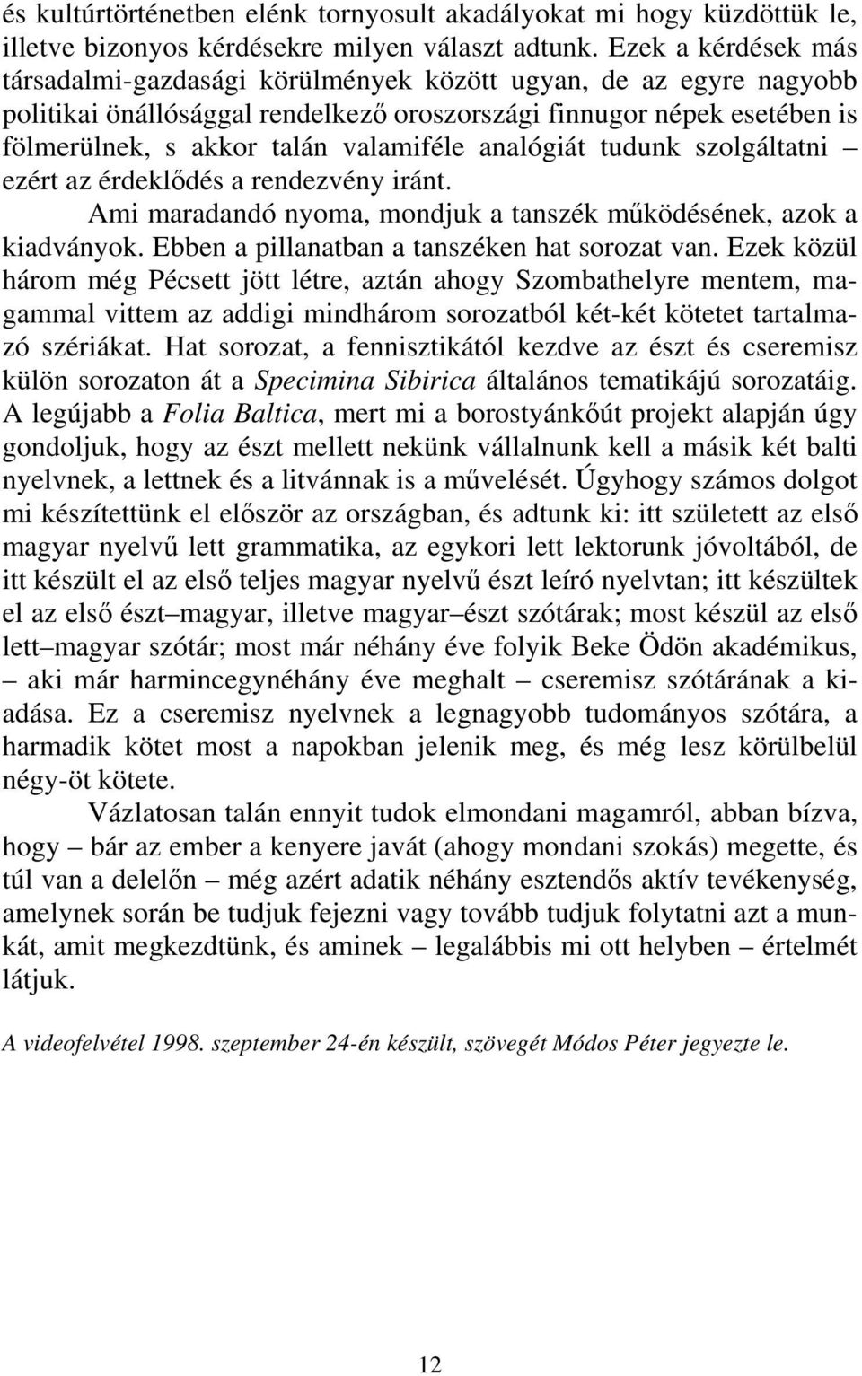 analógiát tudunk szolgáltatni ezért az érdeklődés a rendezvény iránt. Ami maradandó nyoma, mondjuk a tanszék működésének, azok a kiadványok. Ebben a pillanatban a tanszéken hat sorozat van.