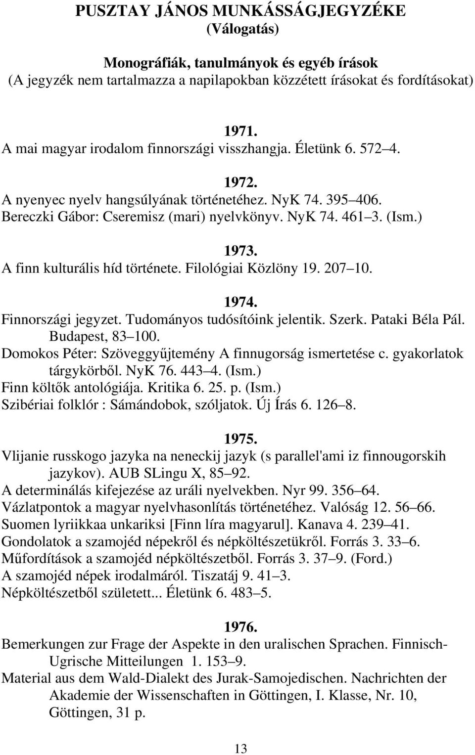 ) 1973. A finn kulturális híd története. Filológiai Közlöny 19. 207 10. 1974. Finnországi jegyzet. Tudományos tudósítóink jelentik. Szerk. Pataki Béla Pál. Budapest, 83 100.