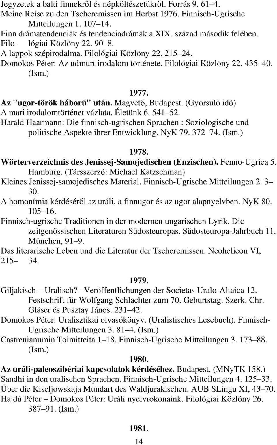 Filológiai Közlöny 22. 435 40. (Ism.) 1977. Az "ugor-török háború" után. Magvető, Budapest. (Gyorsuló idő) A mari irodalomtörténet vázlata. Életünk 6. 541 52.