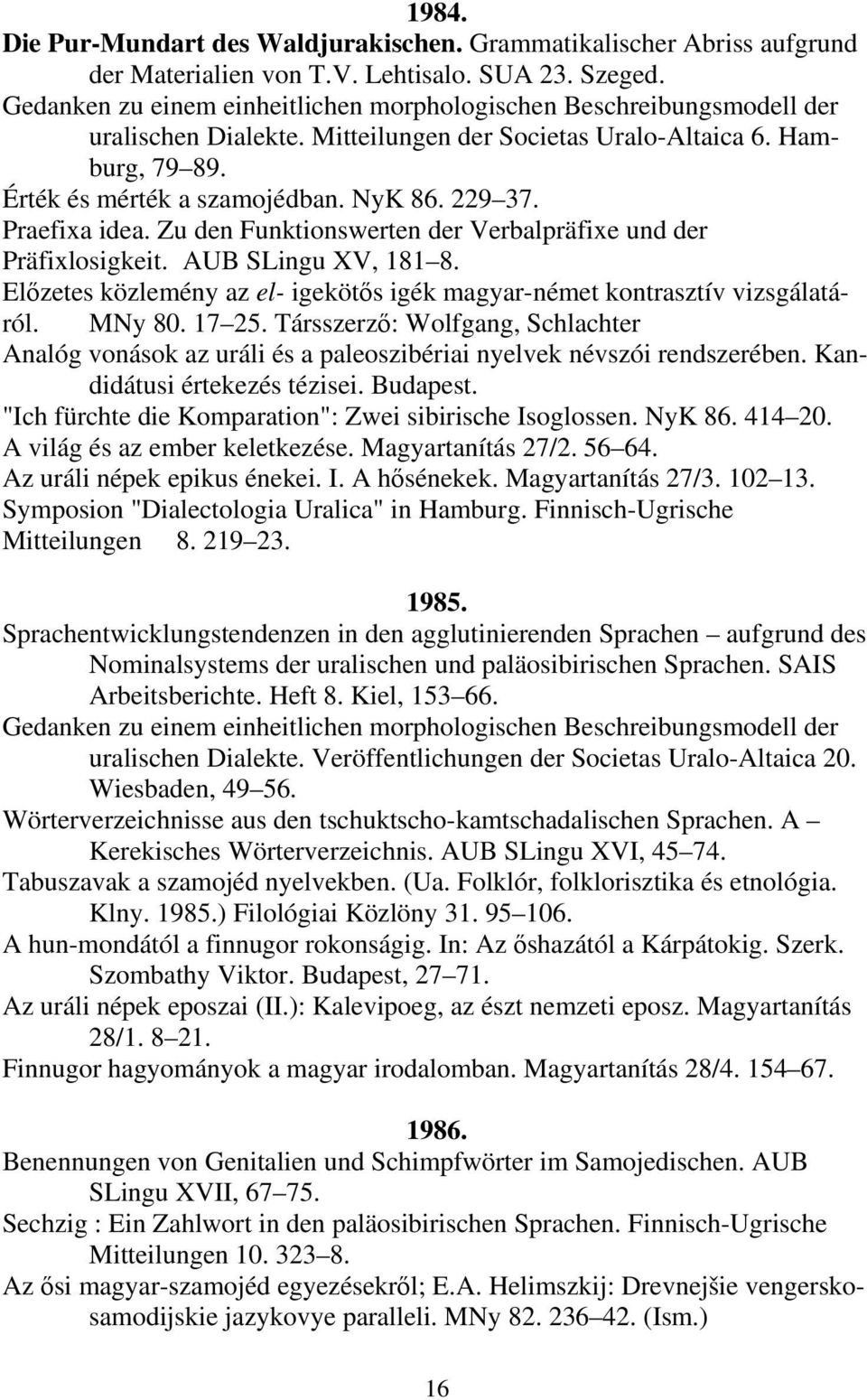 Praefixa idea. Zu den Funktionswerten der Verbalpräfixe und der Präfixlosigkeit. AUB SLingu XV, 181 8. Előzetes közlemény az el- igekötős igék magyar-német kontrasztív vizsgálatáról. MNy 80. 17 25.