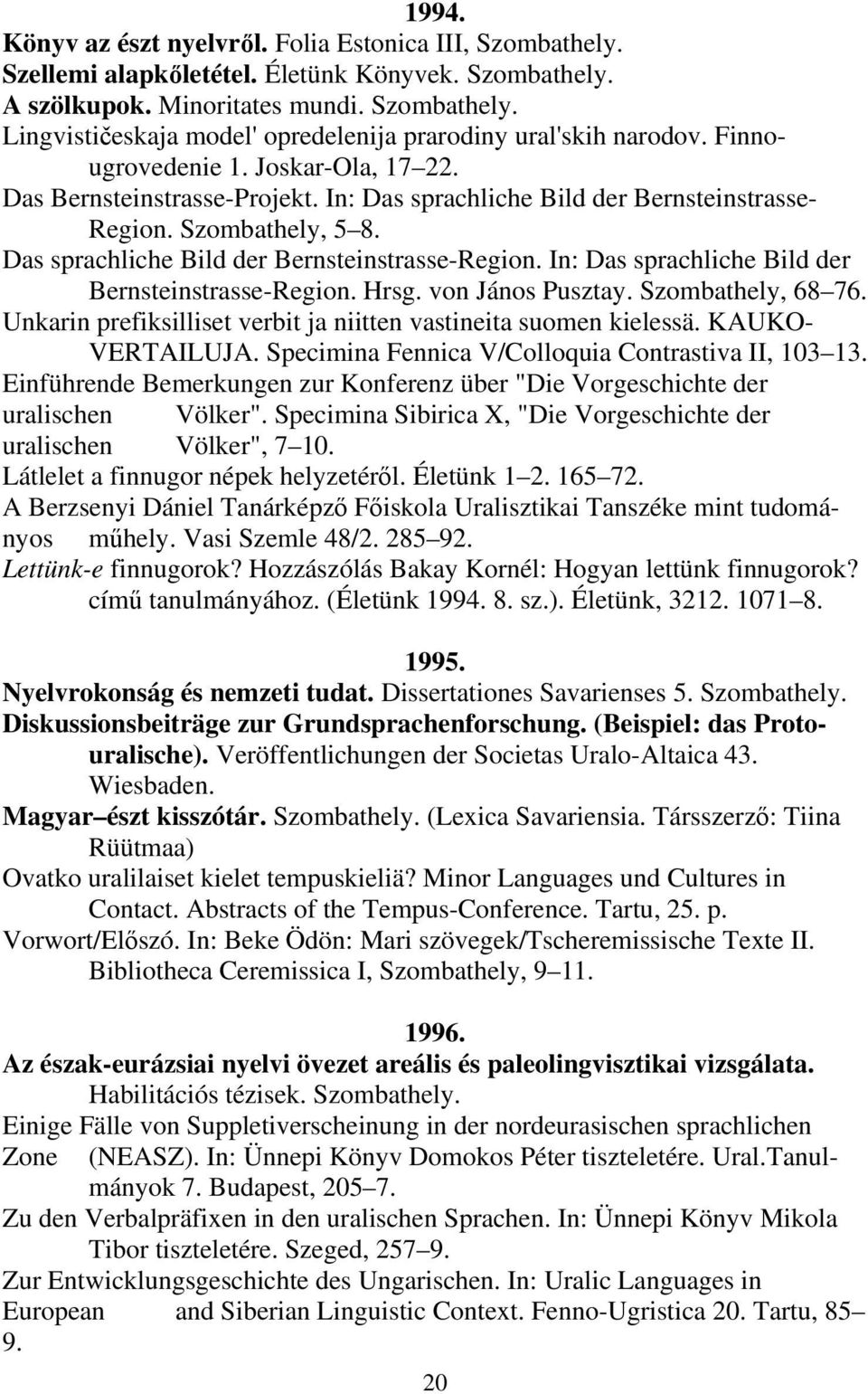 In: Das sprachliche Bild der Bernsteinstrasse-Region. Hrsg. von János Pusztay. Szombathely, 68 76. Unkarin prefiksilliset verbit ja niitten vastineita suomen kielessä. KAUKO- VERTAILUJA.