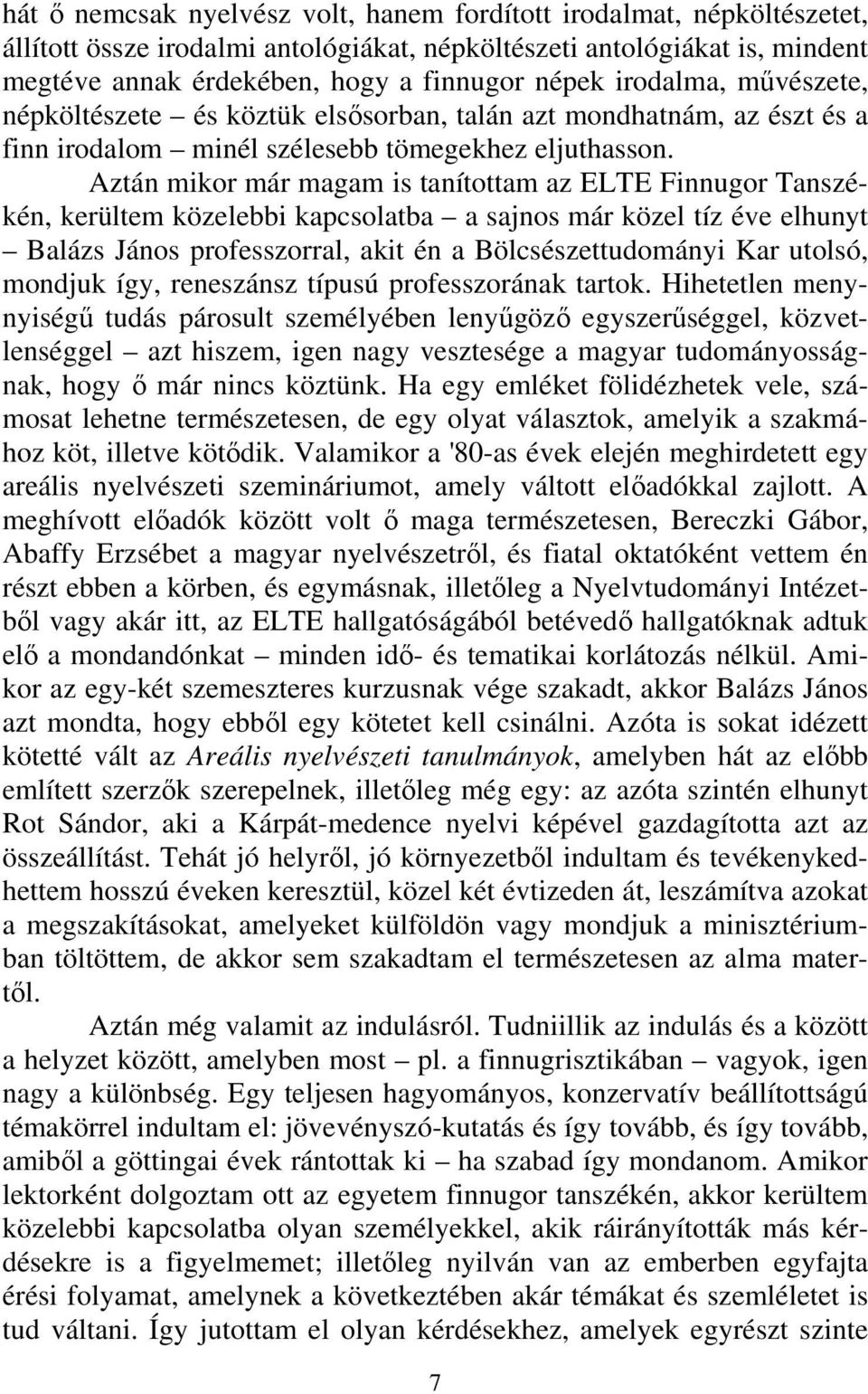 Aztán mikor már magam is tanítottam az ELTE Finnugor Tanszékén, kerültem közelebbi kapcsolatba a sajnos már közel tíz éve elhunyt Balázs János professzorral, akit én a Bölcsészettudományi Kar utolsó,