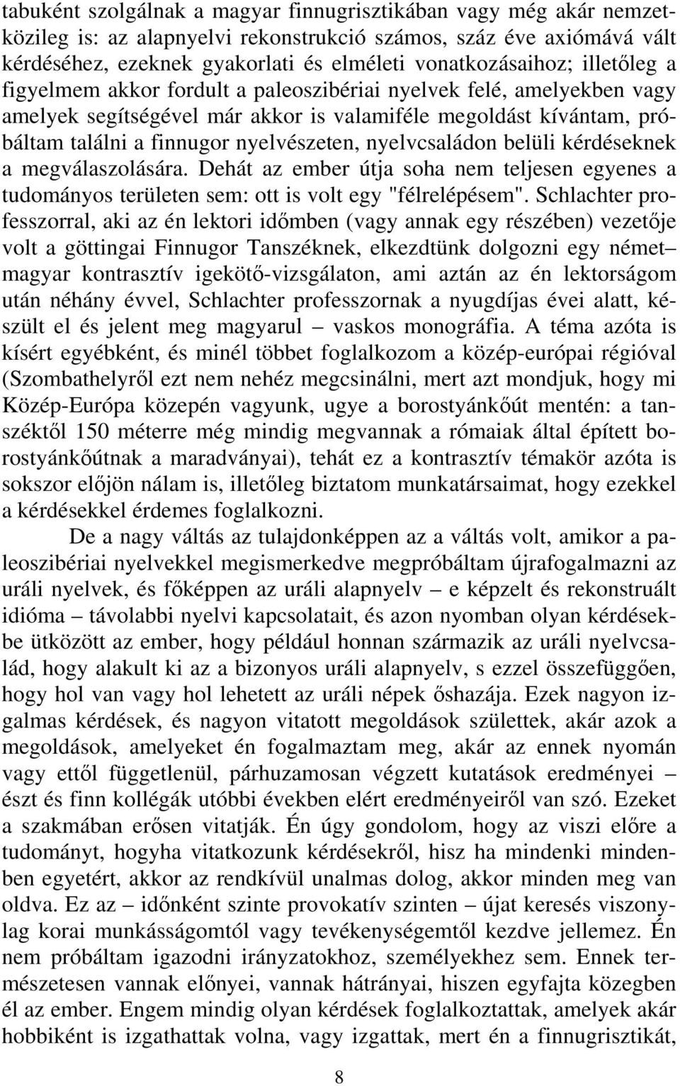 nyelvcsaládon belüli kérdéseknek a megválaszolására. Dehát az ember útja soha nem teljesen egyenes a tudományos területen sem: ott is volt egy "félrelépésem".