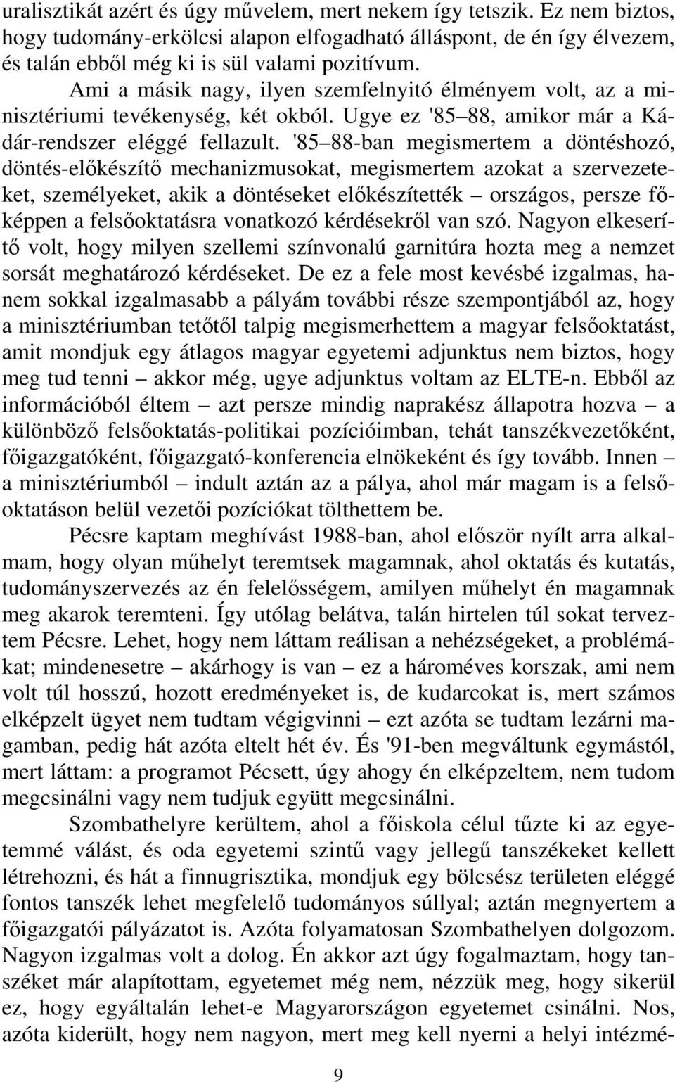 '85 88-ban megismertem a döntéshozó, döntés-előkészítő mechanizmusokat, megismertem azokat a szervezeteket, személyeket, akik a döntéseket előkészítették országos, persze főképpen a felsőoktatásra