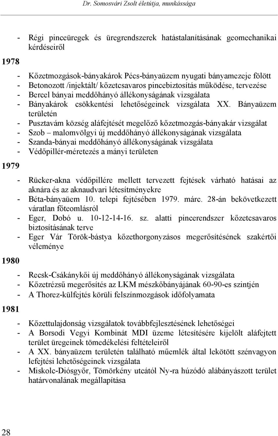 Bányaüzem területén - Pusztavám község aláfejtését megelőző kőzetmozgás-bányakár vizsgálat - Szob malomvölgyi új meddőhányó állékonyságának vizsgálata - Szanda-bányai meddőhányó állékonyságának