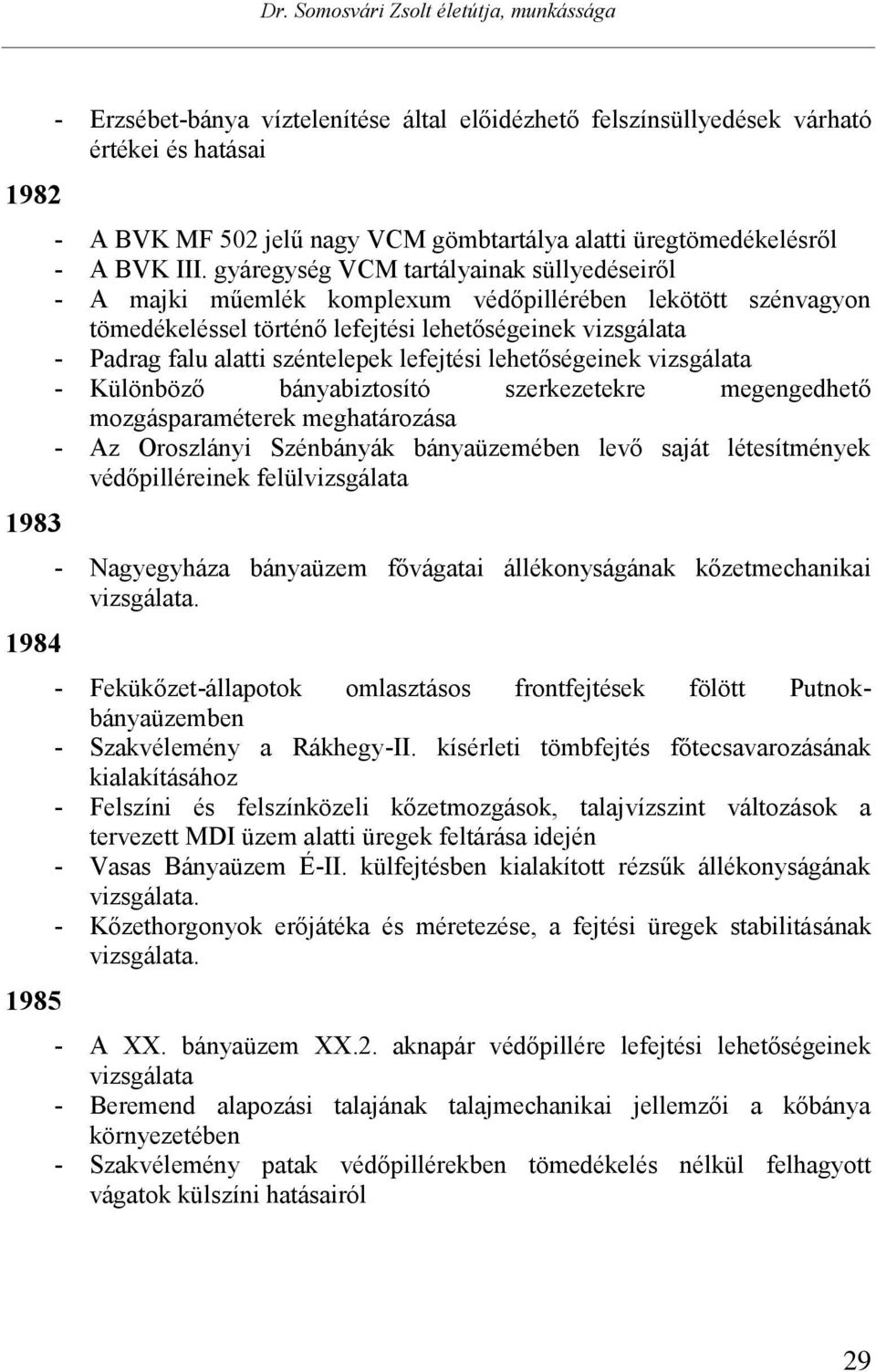 lefejtési lehetőségeinek vizsgálata - Különböző bányabiztosító szerkezetekre megengedhető mozgásparaméterek meghatározása - Az Oroszlányi Szénbányák bányaüzemében levő saját létesítmények