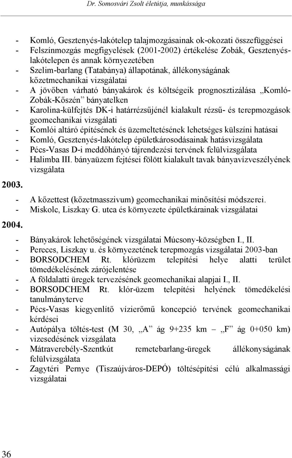 (Tatabánya) állapotának, állékonyságának kőzetmechanikai vizsgálatai - A jövőben várható bányakárok és költségeik prognosztizálása Komló- Zobák-Kőszén bányatelken - Karolina-külfejtés DK-i