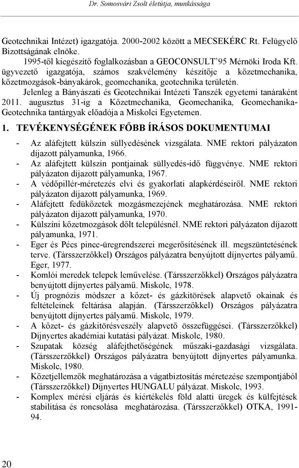 Jelenleg a Bányászati és Geotechnikai Intézeti Tanszék egyetemi tanáraként 2011. augusztus 31-ig a Kőzetmechanika, Geomechanika, Geomechanika- Geotechnika tantárgyak előadója a Miskolci Egyetemen. 1.