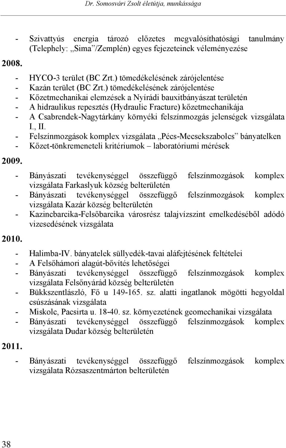 ) tömedékelésének zárójelentése - Kőzetmechanikai elemzések a Nyírádi bauxitbányászat területén - A hidraulikus repesztés (Hydraulic Fracture) kőzetmechanikája - A Csabrendek-Nagytárkány környéki