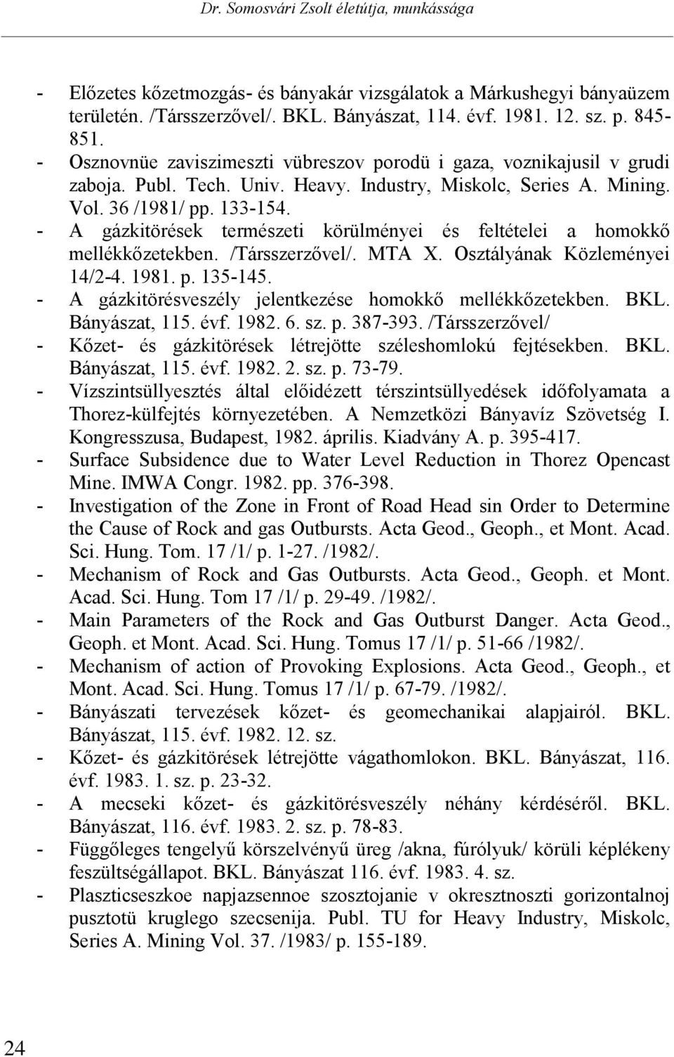 - A gázkitörések természeti körülményei és feltételei a homokkő mellékkőzetekben. /Társszerzővel/. MTA X. Osztályának Közleményei 14/2-4. 1981. p. 135-145.