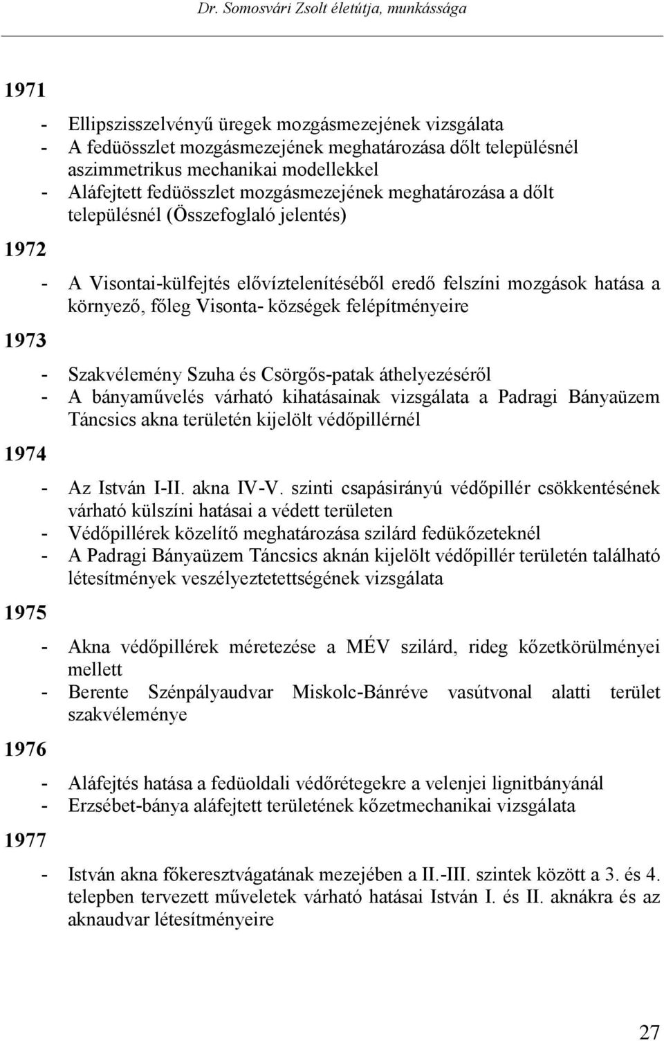 községek felépítményeire - Szakvélemény Szuha és Csörgős-patak áthelyezéséről - A bányaművelés várható kihatásainak vizsgálata a Padragi Bányaüzem Táncsics akna területén kijelölt védőpillérnél - Az