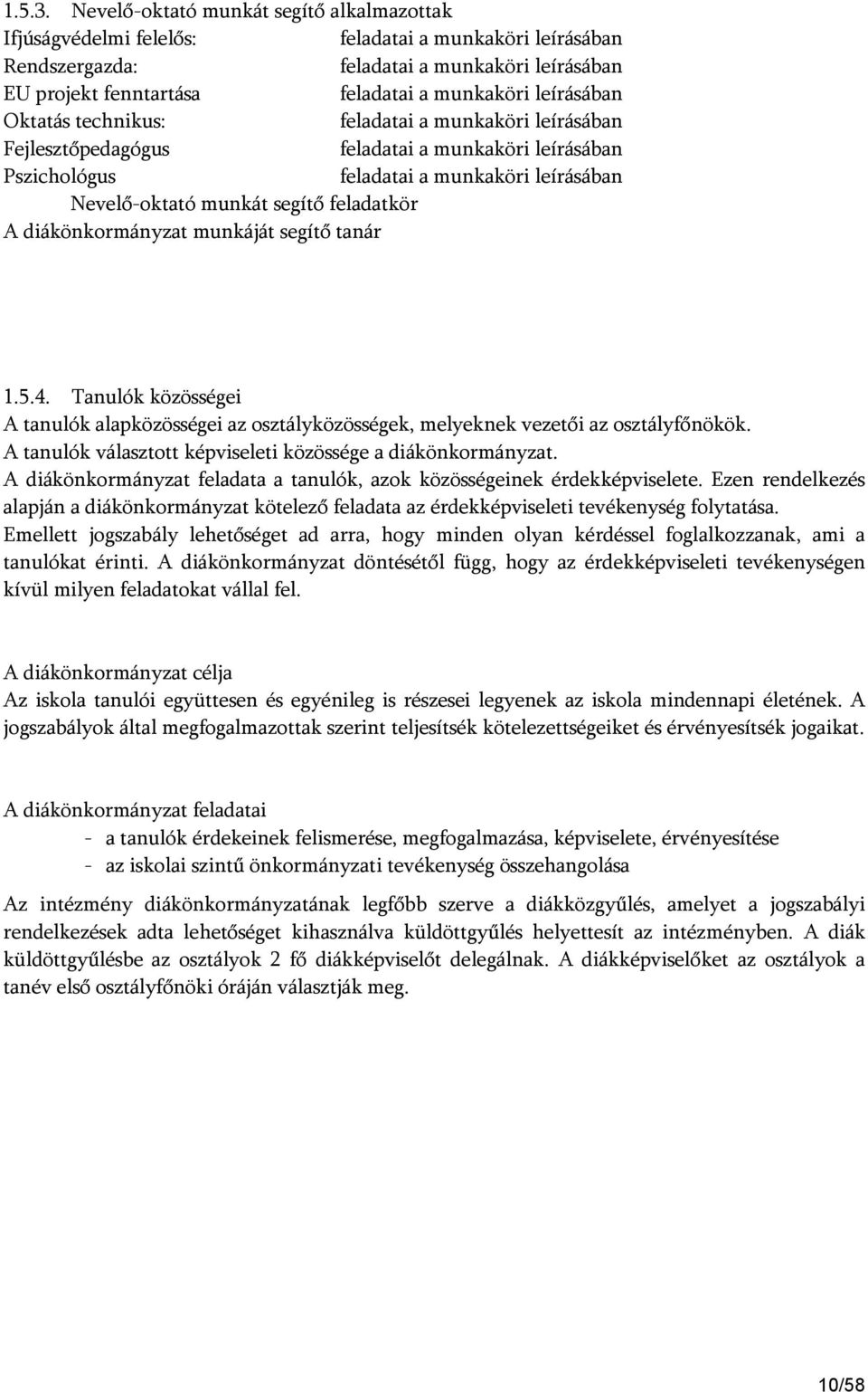 leírásában Oktatás technikus: feladatai a munkaköri leírásában Fejlesztőpedagógus feladatai a munkaköri leírásában Pszichológus feladatai a munkaköri leírásában Nevelő-oktató munkát segítő feladatkör