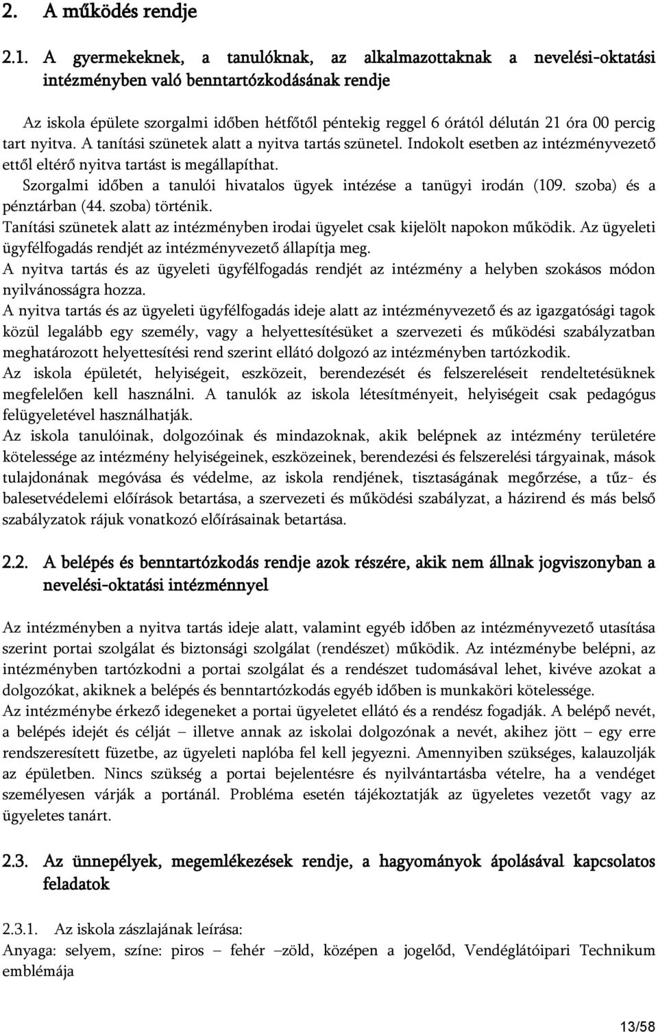 00 percig tart nyitva. A tanítási szünetek alatt a nyitva tartás szünetel. Indokolt esetben az intézményvezető ettől eltérő nyitva tartást is megállapíthat.