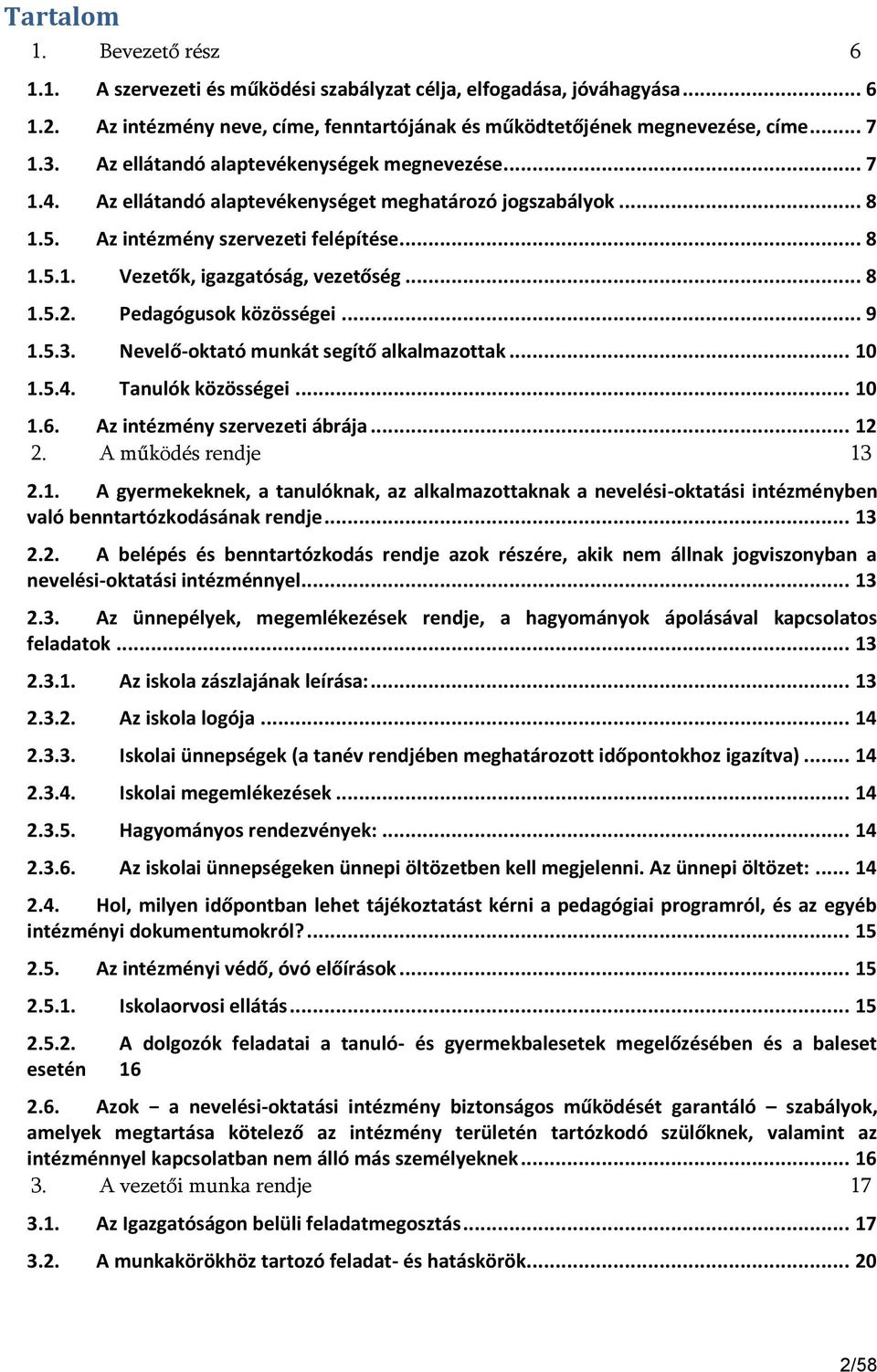 .. 8 1.5.2. Pedagógusok közösségei... 9 1.5.3. Nevelő-oktató munkát segítő alkalmazottak... 10 1.5.4. Tanulók közösségei... 10 1.6. Az intézmény szervezeti ábrája... 12 2. A működés rendje 13 2.1. A gyermekeknek, a tanulóknak, az alkalmazottaknak a nevelési-oktatási intézményben való benntartózkodásának rendje.