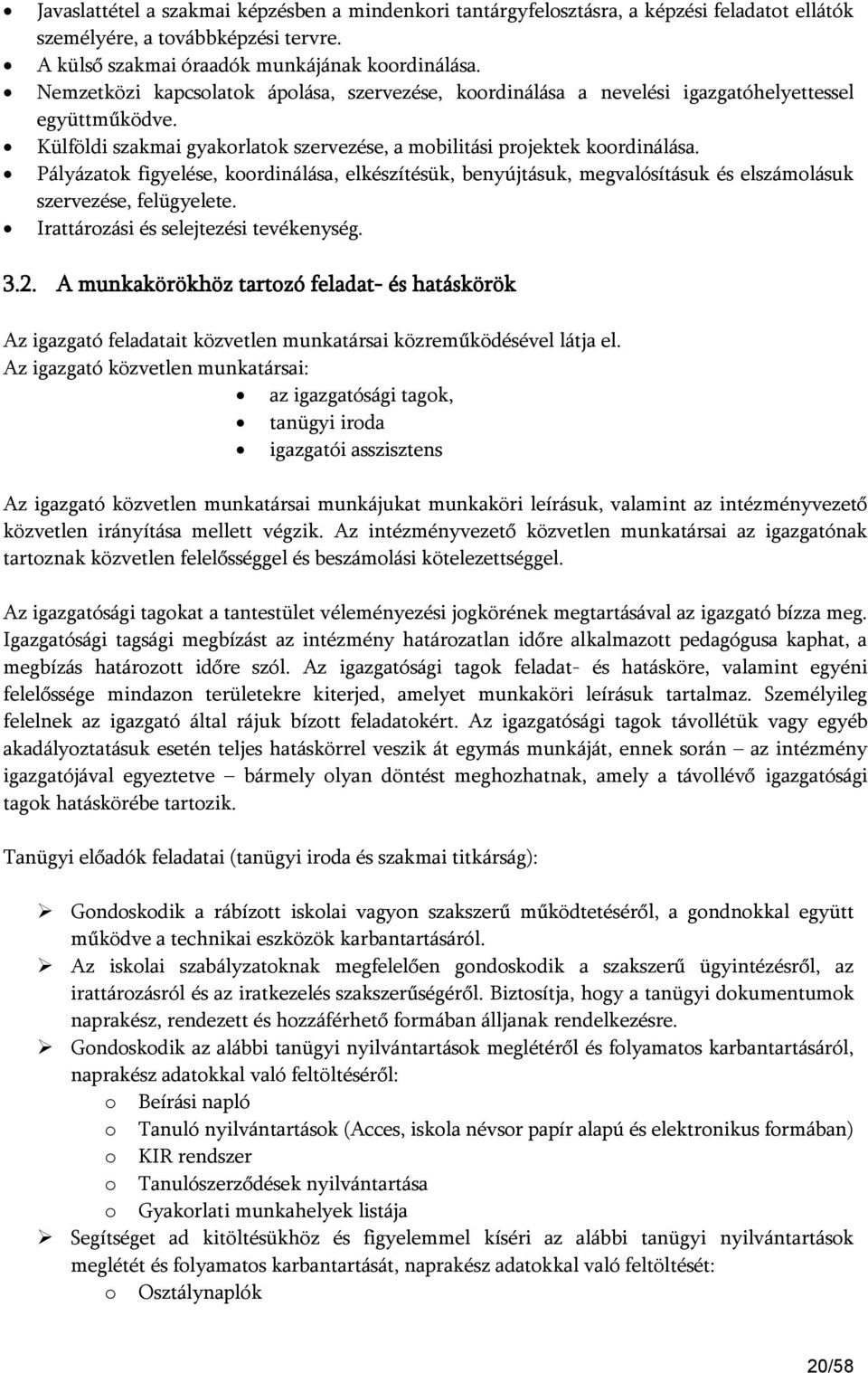 Pályázatok figyelése, koordinálása, elkészítésük, benyújtásuk, megvalósításuk és elszámolásuk szervezése, felügyelete. Irattározási és selejtezési tevékenység. 3.2.