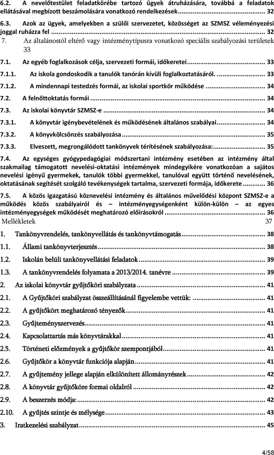 Az általánostól eltérő vagy intézménytípusra vonatkozó speciális szabályozási területek 33 7.1. Az egyéb foglalkozások célja, szervezeti formái, időkeretei... 33 7.1.1. Az iskola gondoskodik a tanulók tanórán kívüli foglalkoztatásáról.