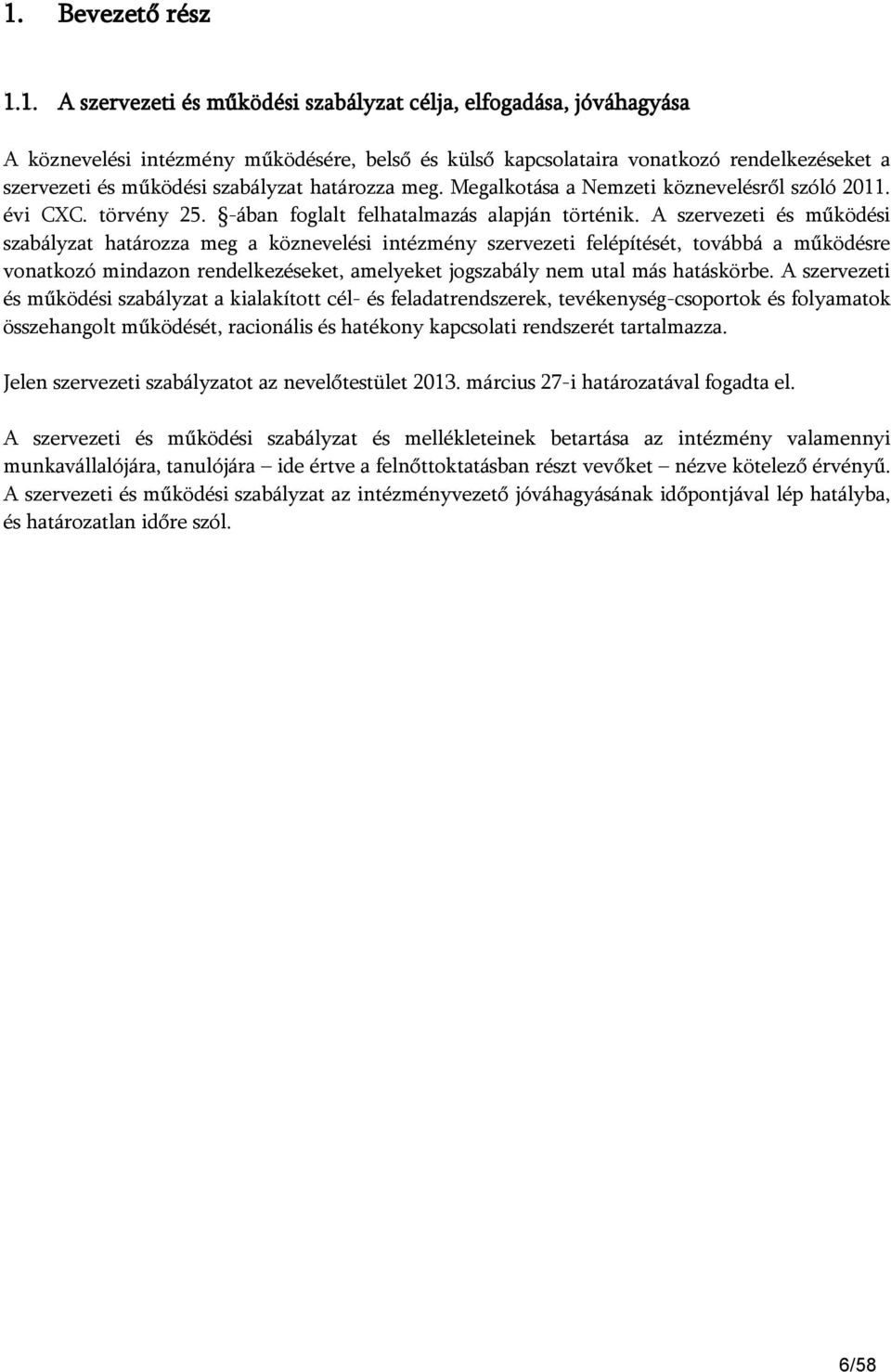 A szervezeti és működési szabályzat határozza meg a köznevelési intézmény szervezeti felépítését, továbbá a működésre vonatkozó mindazon rendelkezéseket, amelyeket jogszabály nem utal más hatáskörbe.