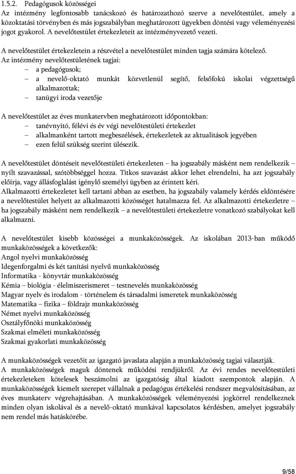 véleményezési jogot gyakorol. A nevelőtestület értekezleteit az intézményvezető vezeti. A nevelőtestület értekezletein a részvétel a nevelőtestület minden tagja számára kötelező.